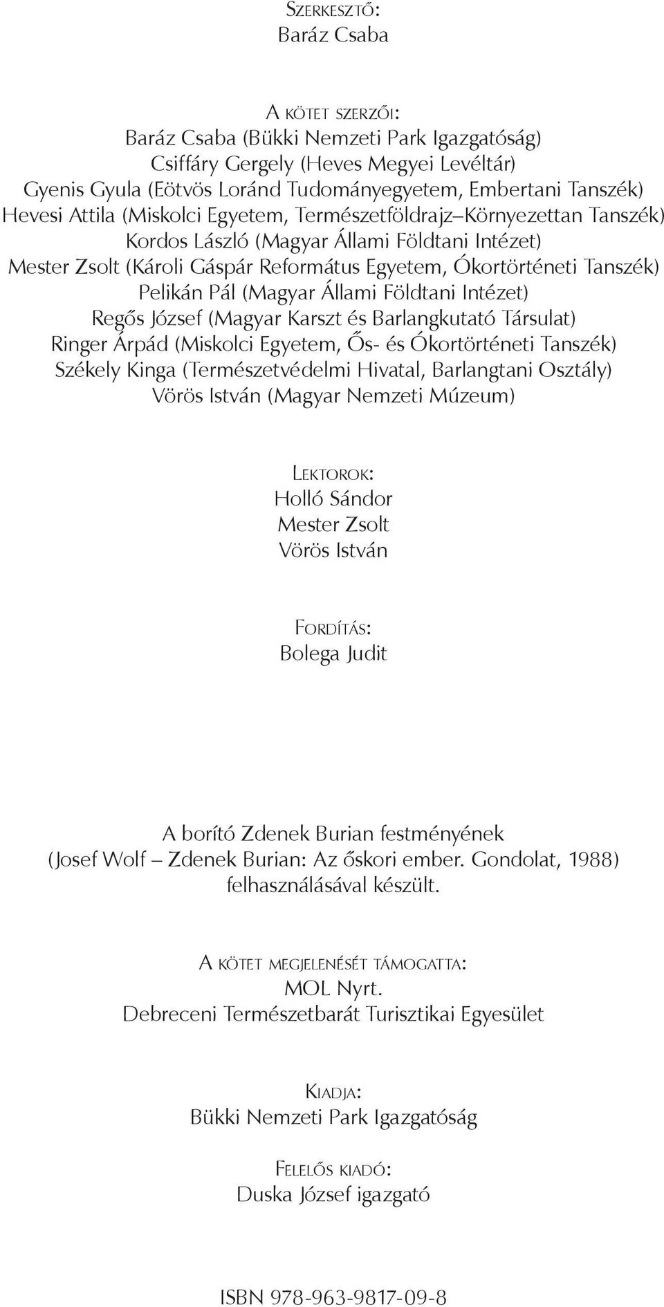 (Magyar Állami Földtani Intézet) Regős József (Magyar Karszt és Barlangkutató Társulat) Ringer Árpád (Miskolci Egyetem, Ős- és Ókortörténeti Tanszék) Székely Kinga (Természetvédelmi Hivatal,