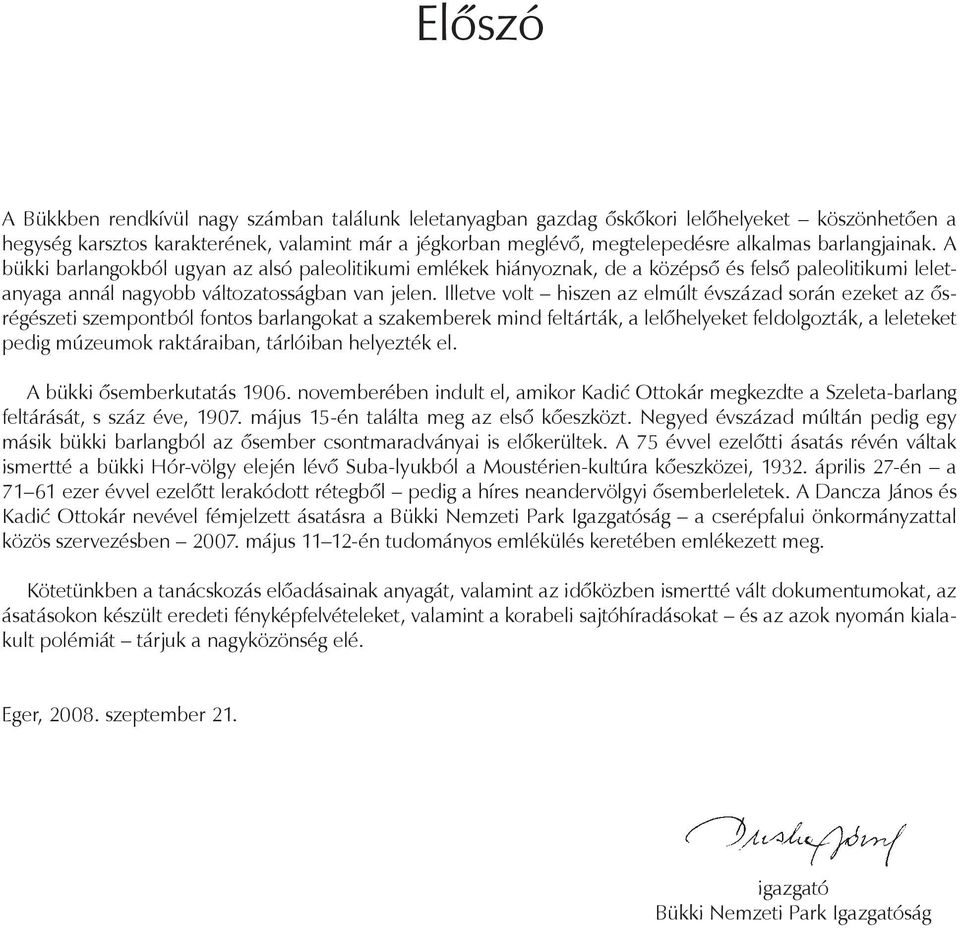 Illetve volt hiszen az elmúlt évszázad során ezeket az ősrégészeti szempontból fontos barlangokat a szakemberek mind feltárták, a lelőhelyeket feldolgozták, a leleteket pedig múzeumok raktáraiban,
