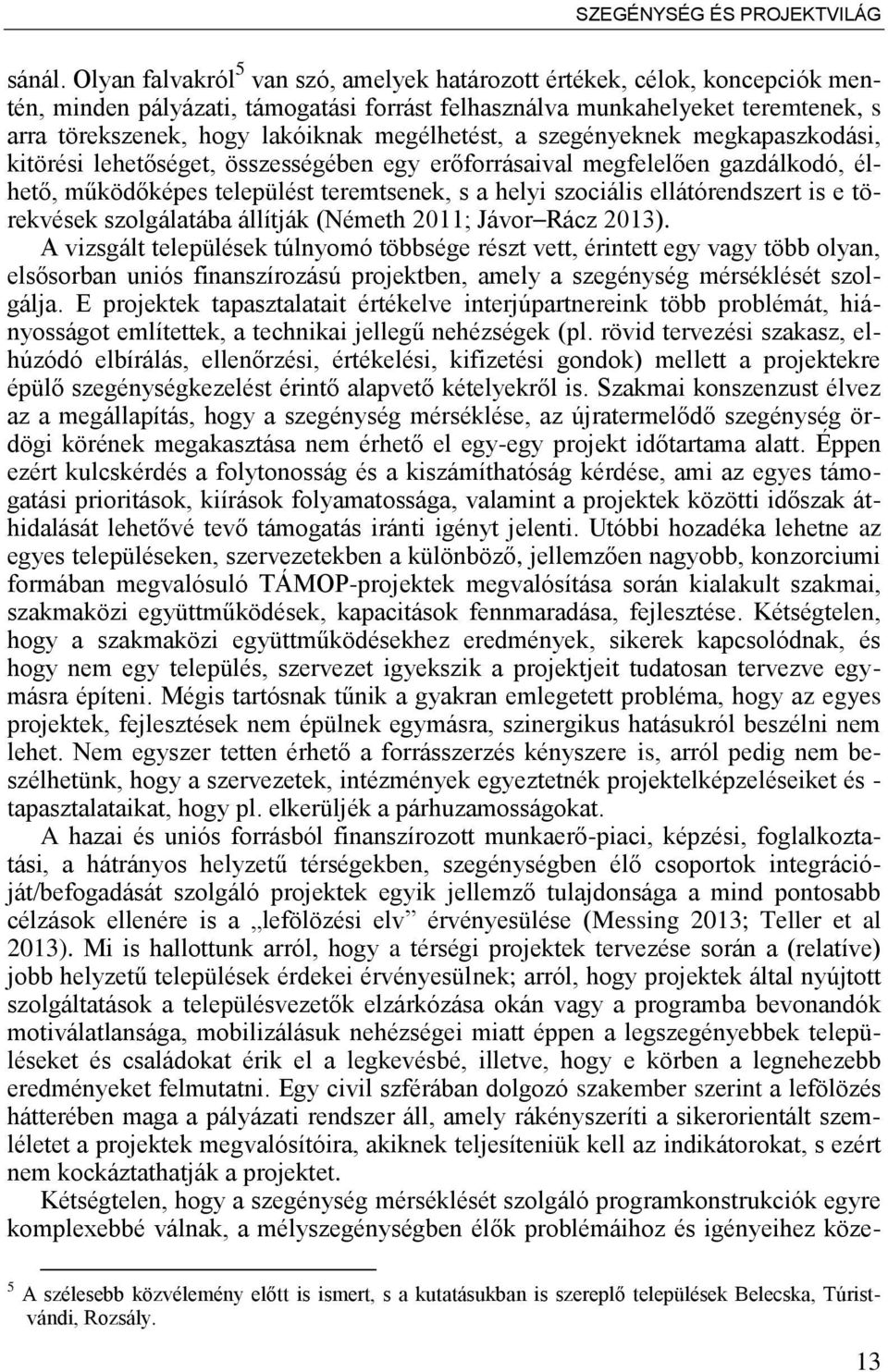 megélhetést, a szegényeknek megkapaszkodási, kitörési lehet séget, összességében egy er forrásaival megfelel en gazdálkodó, élhet, működ képes települést teremtsenek, s a helyi szociális