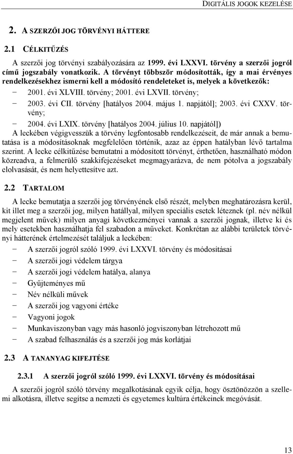 törvény [hatályos 2004. május 1. napjától]; 2003. évi CXXV. törvény; 2004. évi LXIX. törvény [hatályos 2004. július 10.