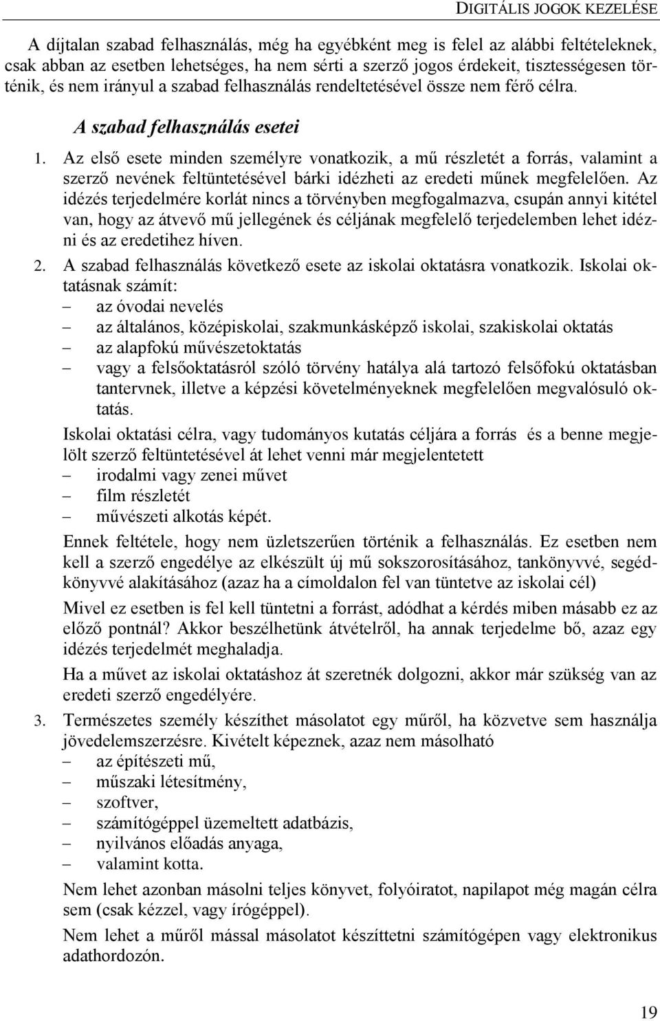 Az első esete minden személyre vonatkozik, a mű részletét a forrás, valamint a szerző nevének feltüntetésével bárki idézheti az eredeti műnek megfelelően.