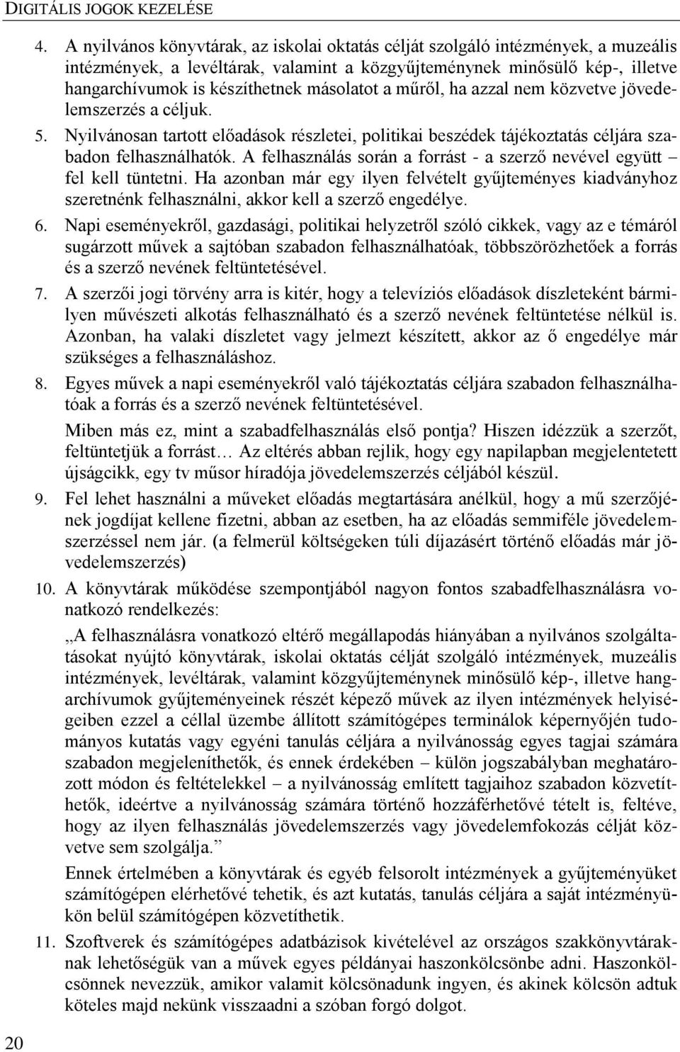 A felhasználás során a forrást - a szerző nevével együtt fel kell tüntetni. Ha azonban már egy ilyen felvételt gyűjteményes kiadványhoz szeretnénk felhasználni, akkor kell a szerző engedélye. 6.