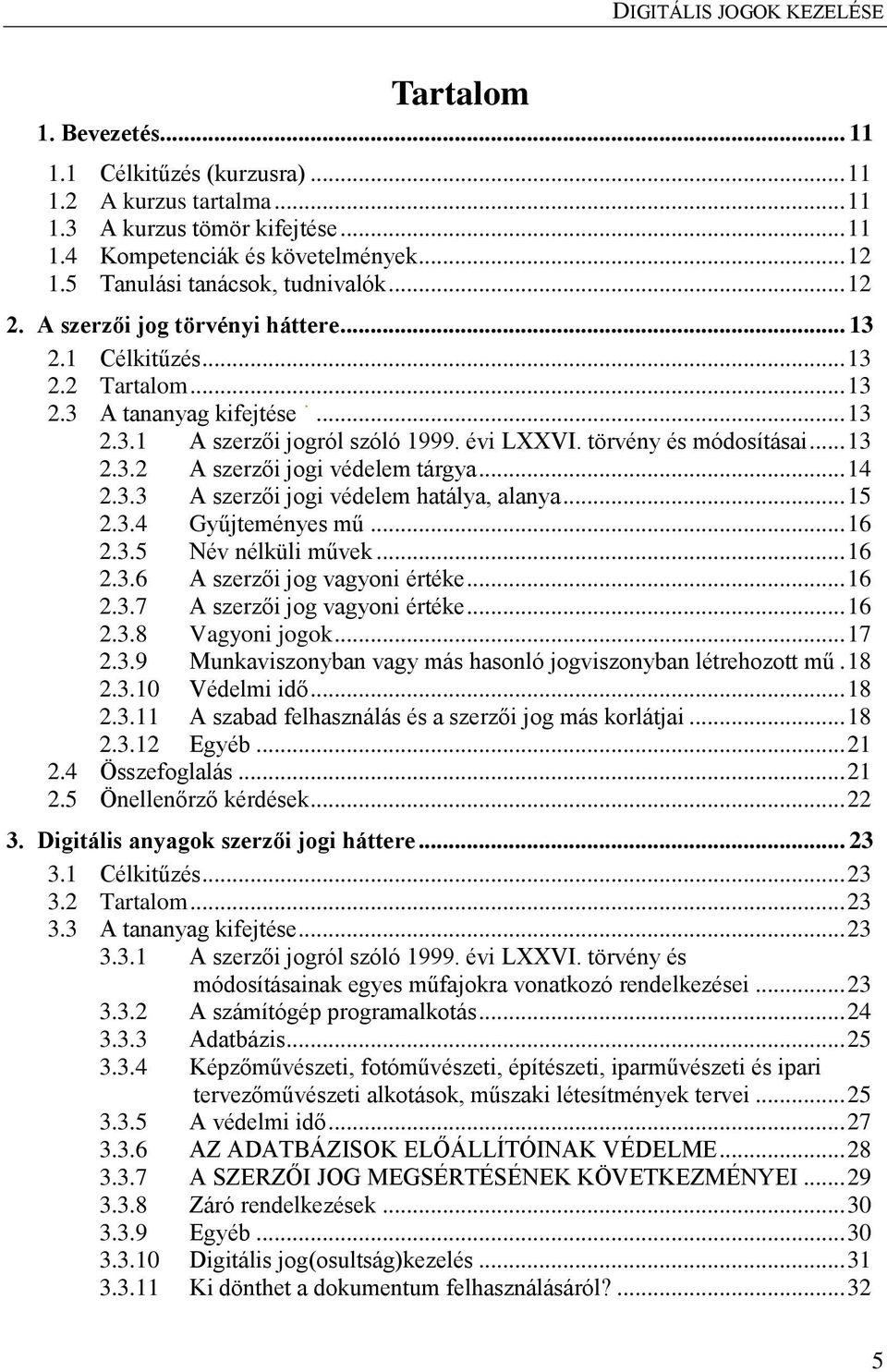 .. 14 2.3.3 A szerzői jogi védelem hatálya, alanya... 15 2.3.4 Gyűjteményes mű... 16 2.3.5 Név nélküli művek... 16 2.3.6 A szerzői jog vagyoni értéke... 16 2.3.7 A szerzői jog vagyoni értéke... 16 2.3.8 Vagyoni jogok.