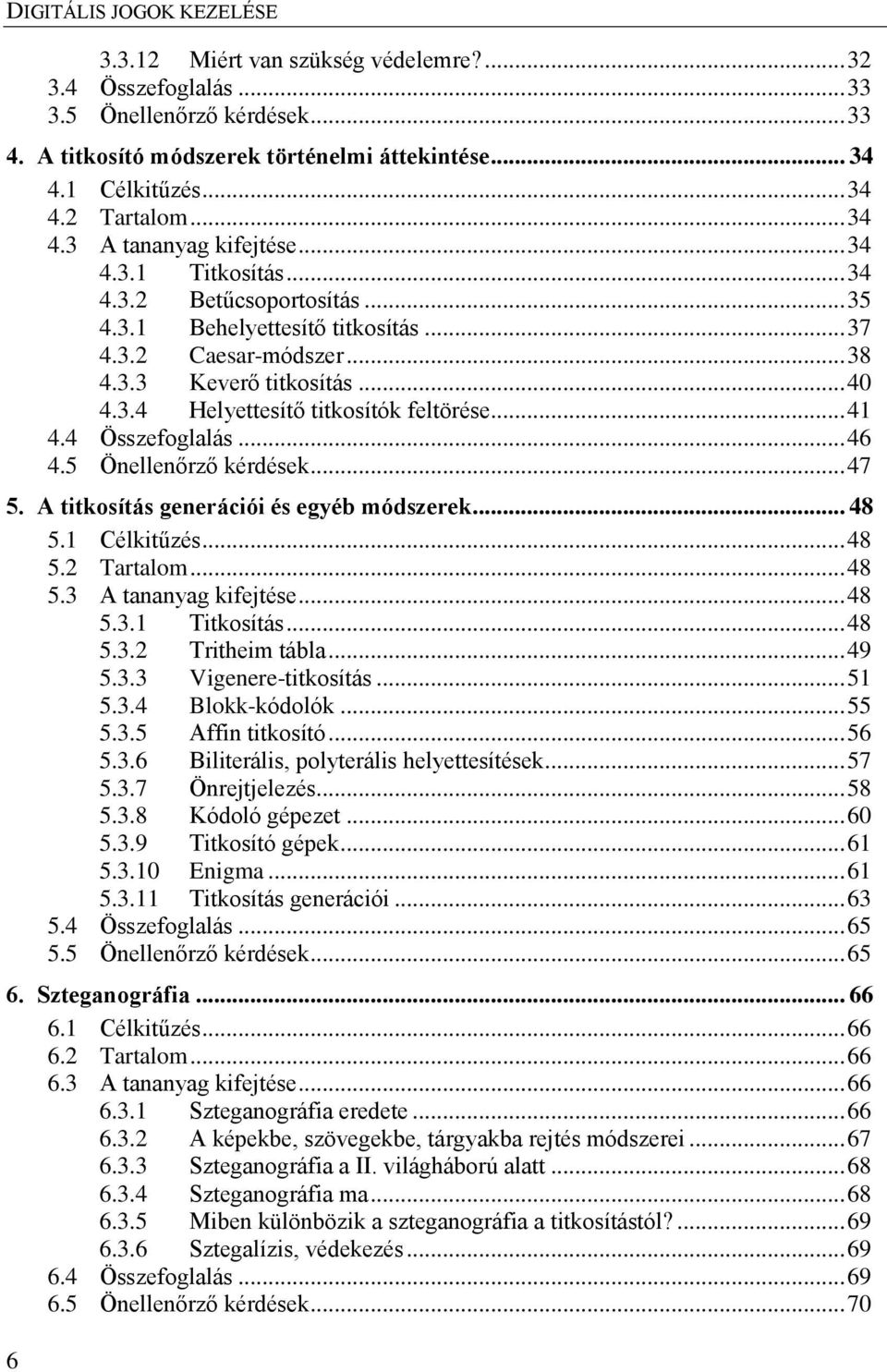 4 Összefoglalás... 46 4.5 Önellenőrző kérdések... 47 5. A titkosítás generációi és egyéb módszerek... 48 5.1 Célkitűzés... 48 5.2 Tartalom... 48 5.3 A tananyag kifejtése... 48 5.3.1 Titkosítás... 48 5.3.2 Tritheim tábla.