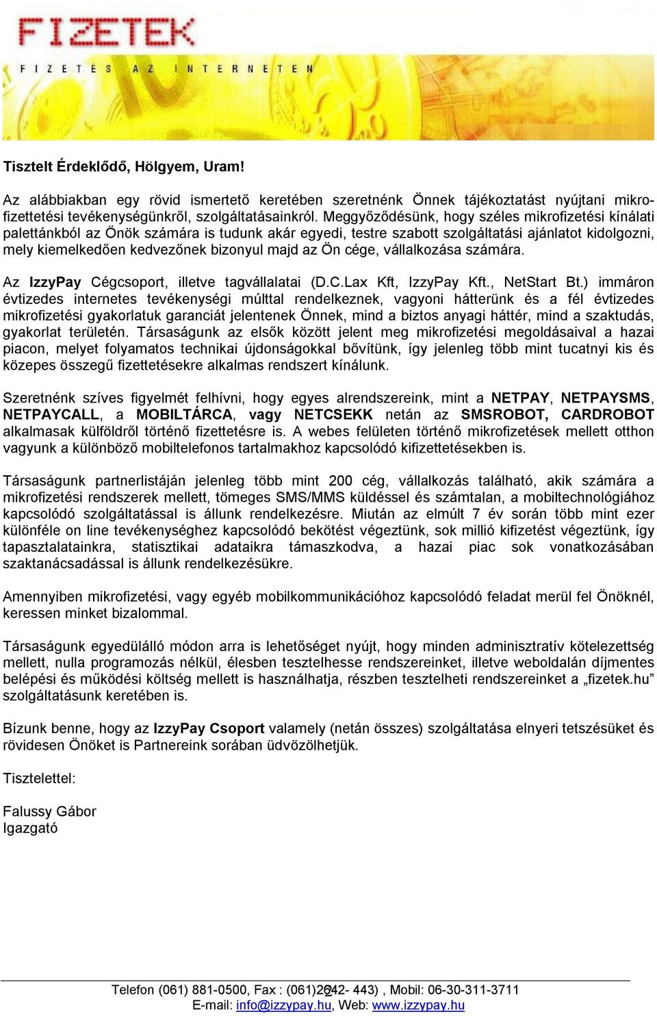 Ön cége, vállalkozása számára. Az IzzyPay Cégcsoport, illetve tagvállalatai (D.C.Lax Kft, IzzyPay Kft., NetStart Bt.