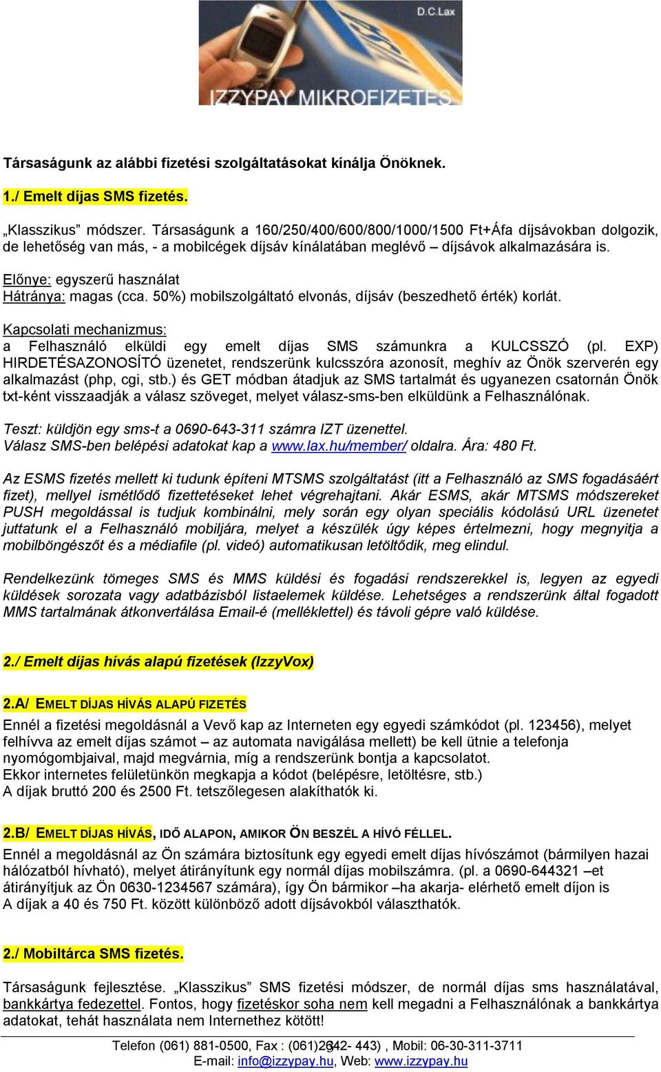 Előnye: egyszerű használat Hátránya: magas (cca. 50%) mobilszolgáltató elvonás, díjsáv (beszedhető érték) korlát.