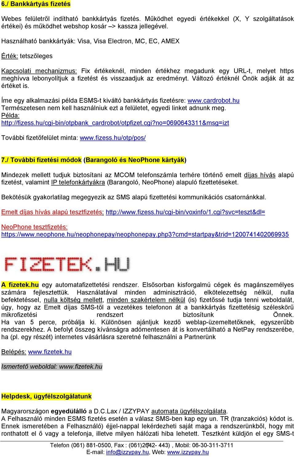 fizetést és visszaadjuk az eredményt. Változó értéknél Önök adják át az értéket is. Íme egy alkalmazási példa ESMS-t kiváltó bankkártyás fizetésre: www.cardrobot.