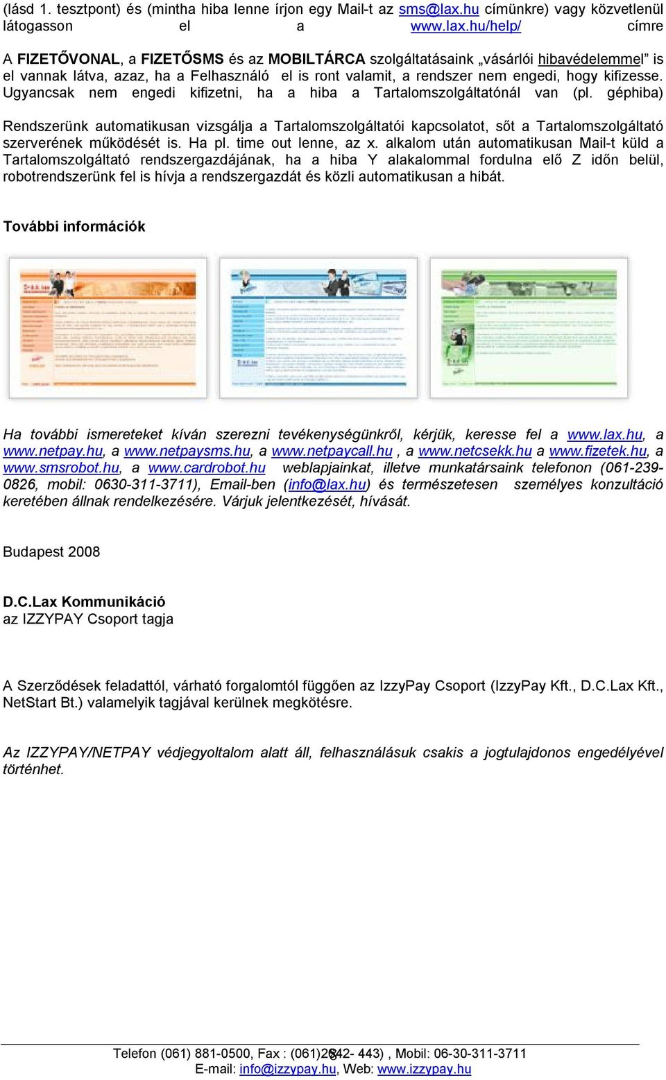 hu/help/ címre A FIZETŐVONAL, a FIZETŐSMS és az MOBILTÁRCA szolgáltatásaink vásárlói hibavédelemmel is el vannak látva, azaz, ha a Felhasználó el is ront valamit, a rendszer nem engedi, hogy