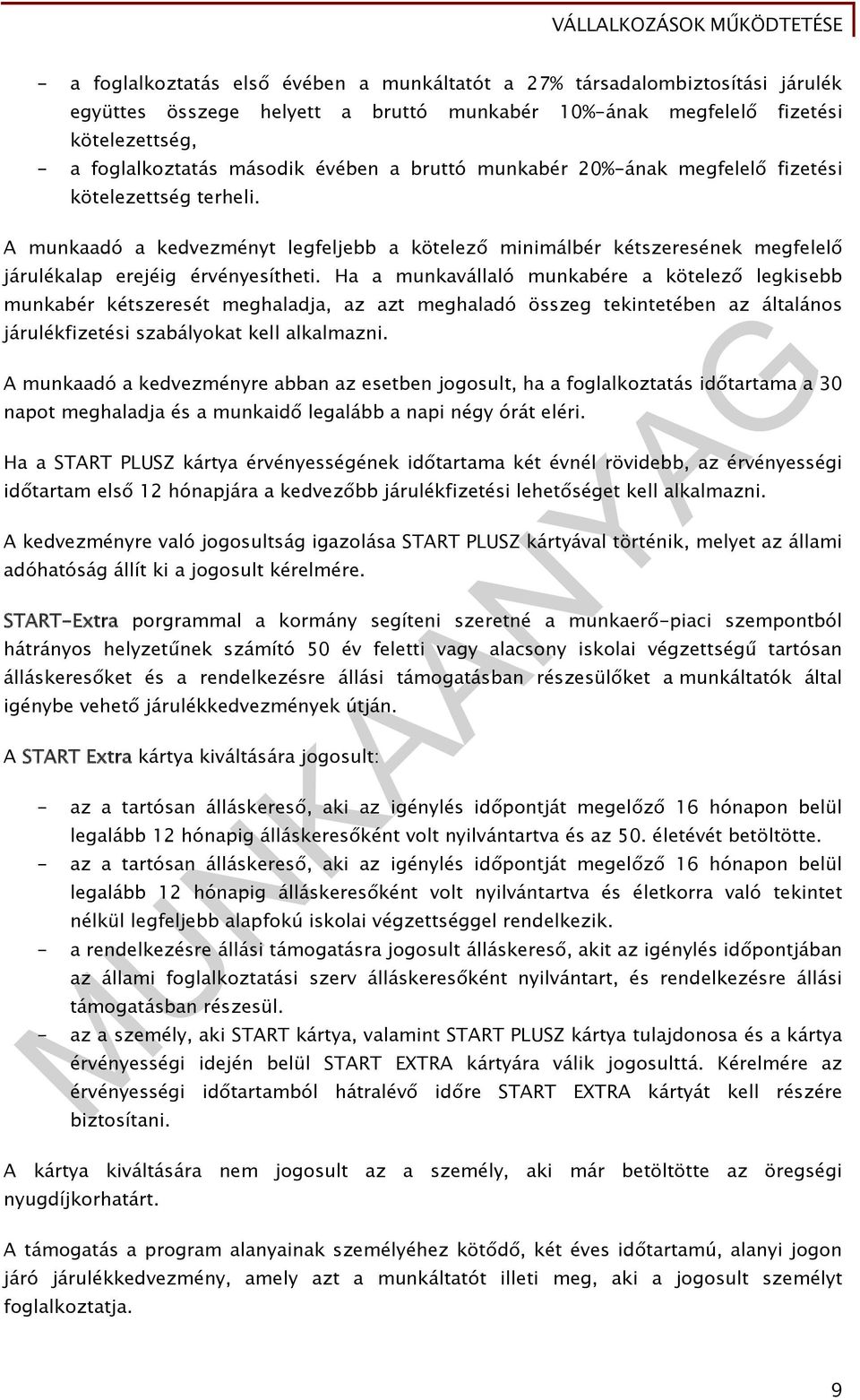 Ha a munkavállaló munkabére a kötelező legkisebb munkabér kétszeresét meghaladja, az azt meghaladó összeg tekintetében az általános járulékfizetési szabályokat kell alkalmazni.
