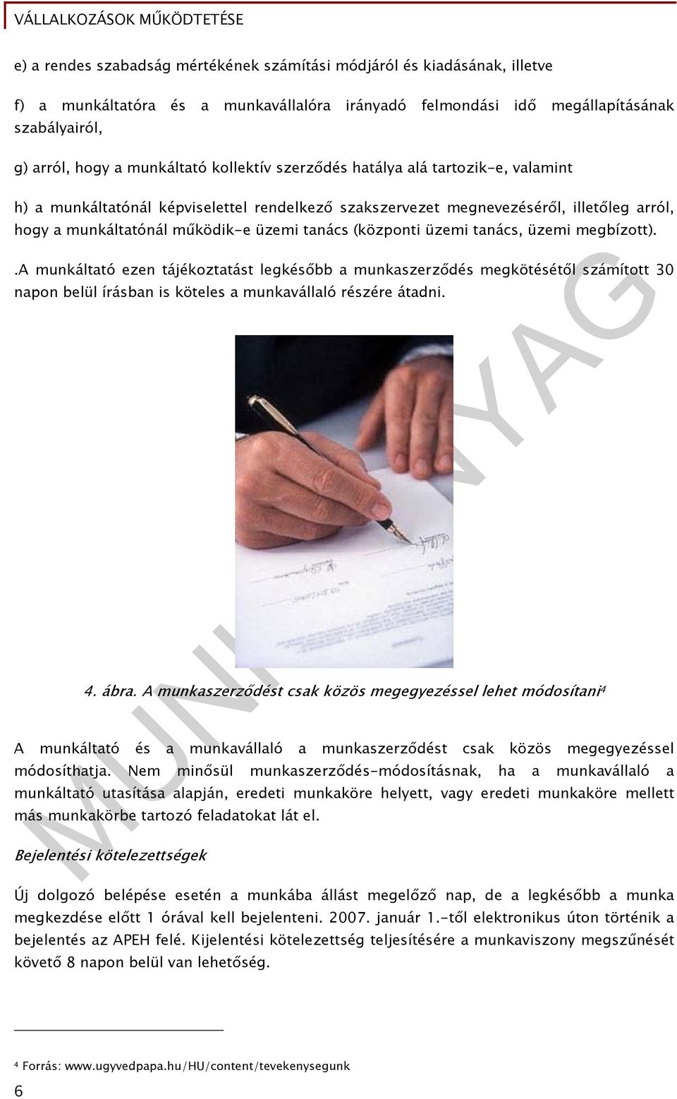 üzemi tanács, üzemi megbízott)..a munkáltató ezen tájékoztatást legkésőbb a munkaszerződés megkötésétől számított 30 napon belül írásban is köteles a munkavállaló részére átadni. 4. ábra.