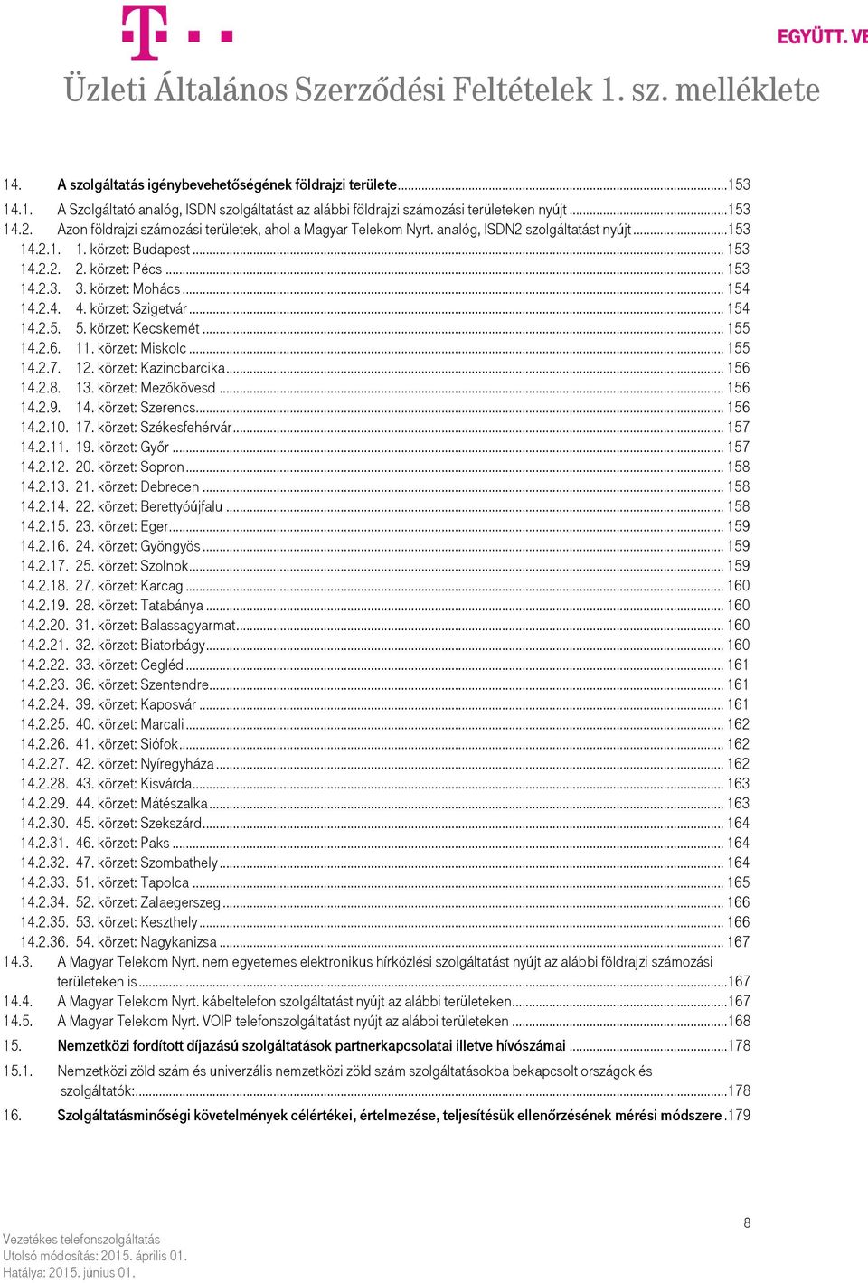 .. 154 14.2.4. 4. körzet: Szigetvár... 154 14.2.5. 5. körzet: Kecskemét... 155 14.2.6. 11. körzet: Miskolc... 155 14.2.7. 12. körzet: Kazincbarcika... 156 14.2.8. 13. körzet: Mezőkövesd... 156 14.2.9.
