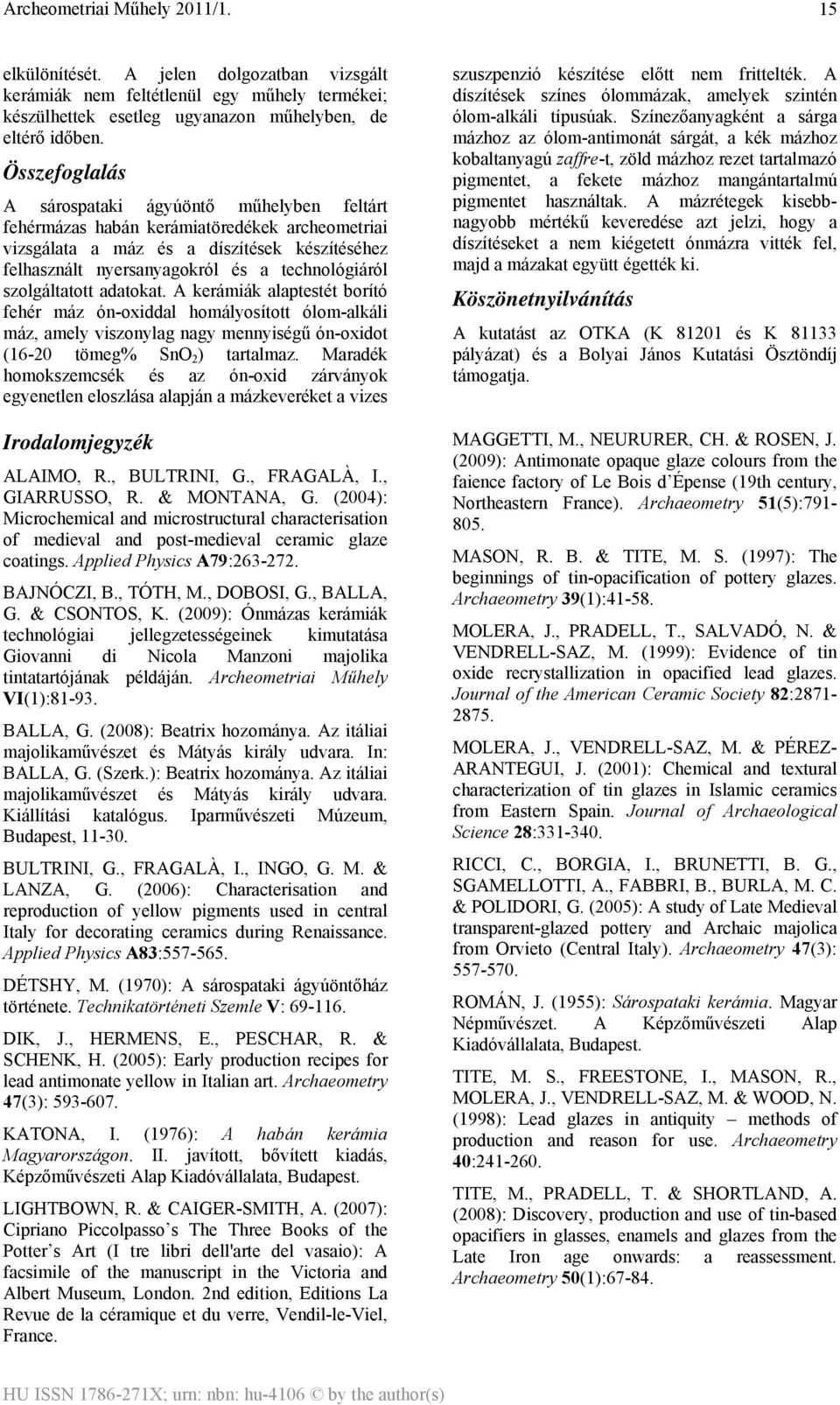 szolgáltatott adatokat. A kerámiák alaptestét borító fehér máz ón-oxiddal homályosított ólom-alkáli máz, amely viszonylag nagy mennyiségű ón-oxidot (16-20 tömeg% SnO 2 ) tartalmaz.