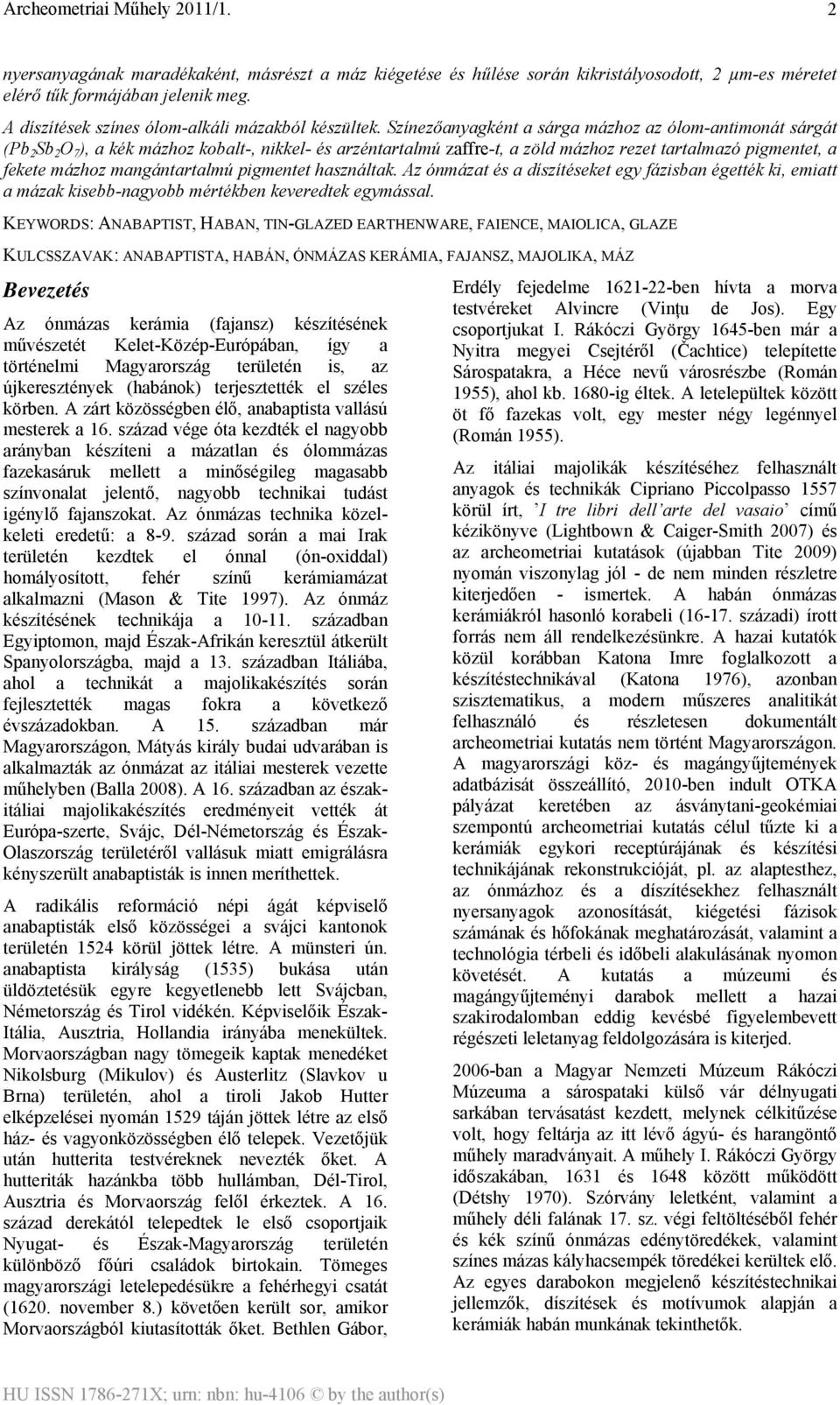 mangántartalmú pigmentet használtak. Az ónmázat és a díszítéseket egy fázisban égették ki, emiatt a mázak kisebb-nagyobb mértékben keveredtek egymással.