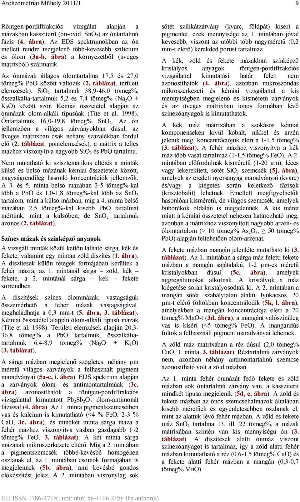 Az ónmázak átlagos ólomtartalma 17,5 és 27,0 tömeg% PbO között változik (2. táblázat, területi elemzések).