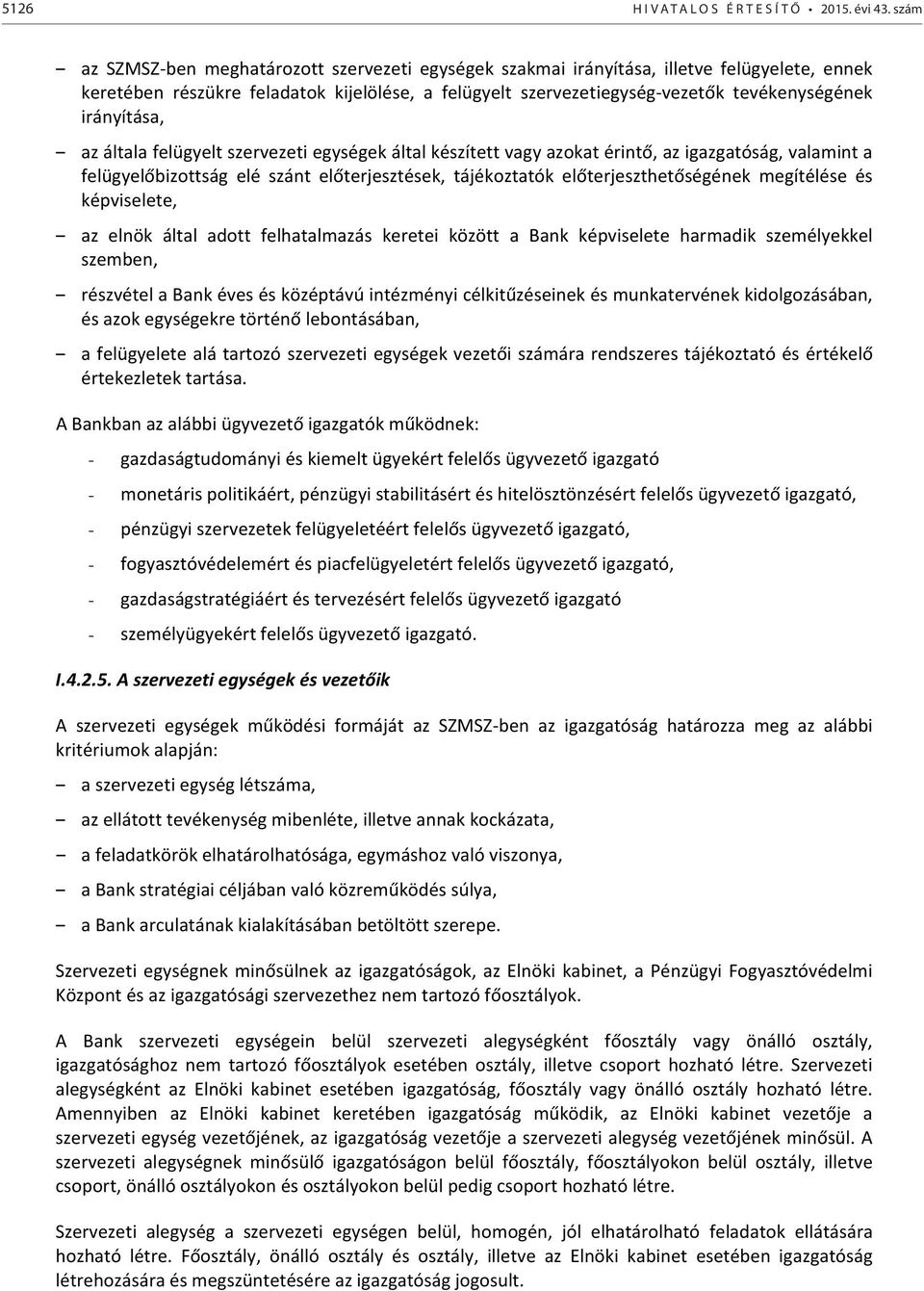 irányítása, az általa felügyelt szervezeti egységek által készített vagy azokat érintő, az igazgatóság, valamint a felügyelőbizottság elé szánt előterjesztések, tájékoztatók előterjeszthetőségének