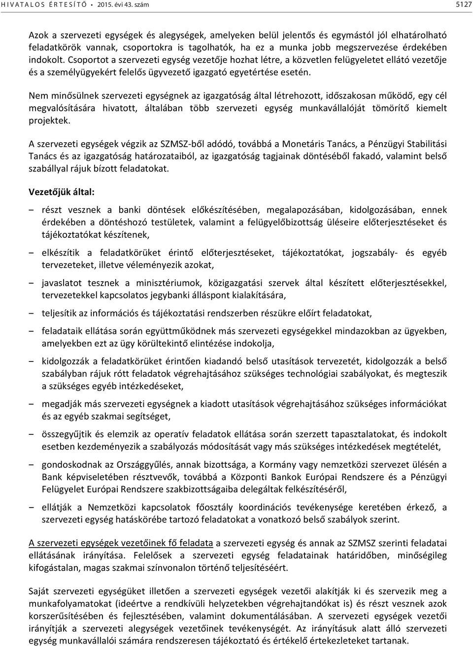 indokolt. Csoportot a szervezeti egység vezetője hozhat létre, a közvetlen felügyeletet ellátó vezetője és a személyügyekért felelős ügyvezető igazgató egyetértése esetén.