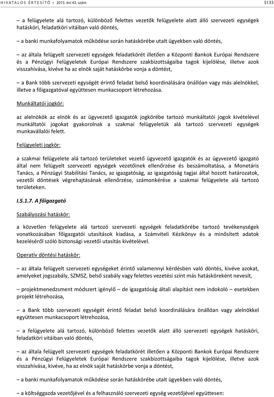 hatáskörébe utalt ügyekben való döntés, az általa felügyelt szervezeti egységek feladatkörét illetően a Központi Bankok Európai Rendszere és a Pénzügyi Felügyeletek Európai Rendszere