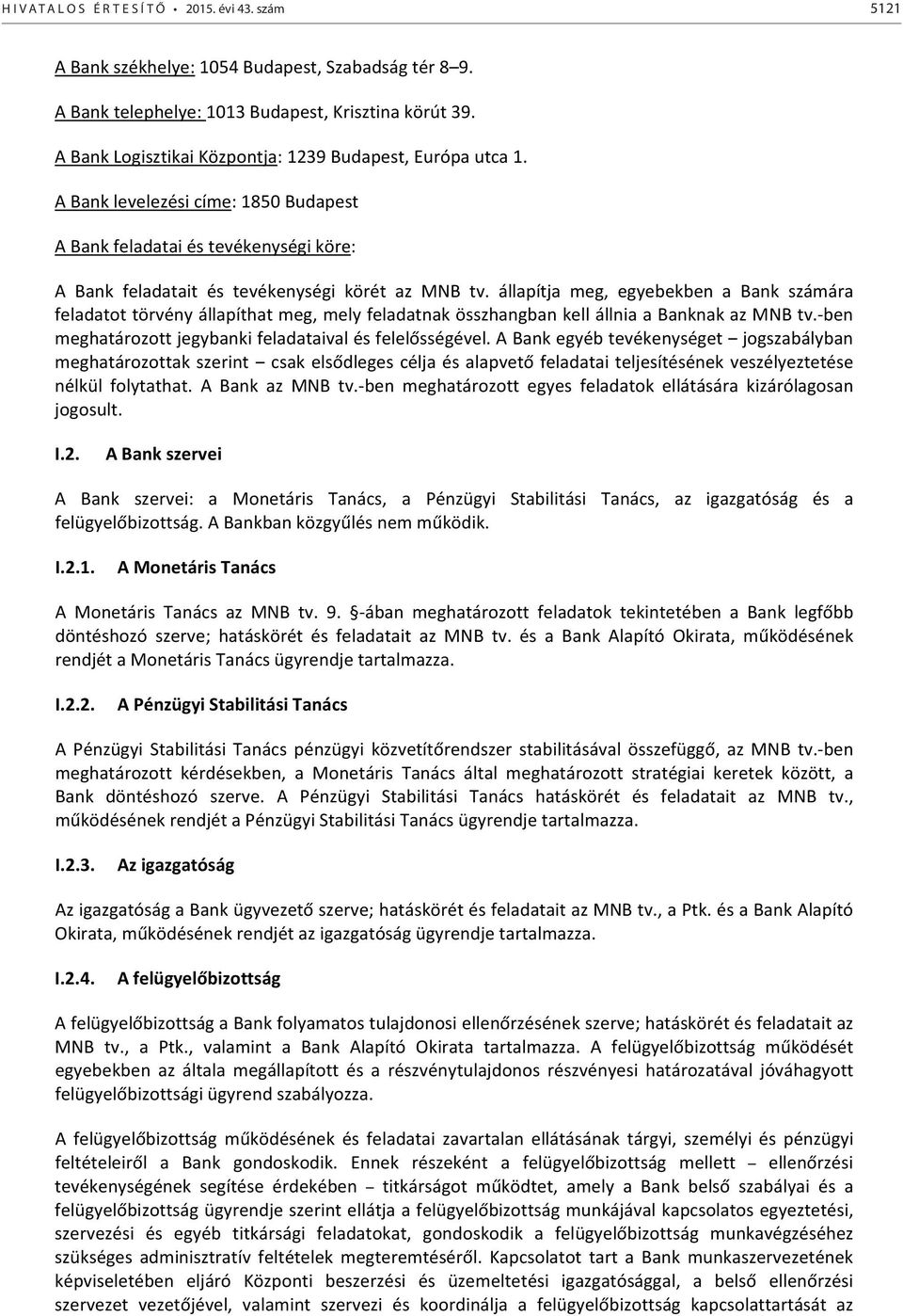 állapítja meg, egyebekben a Bank számára feladatot törvény állapíthat meg, mely feladatnak összhangban kell állnia a Banknak az MNB tv. ben meghatározott jegybanki feladataival és felelősségével.