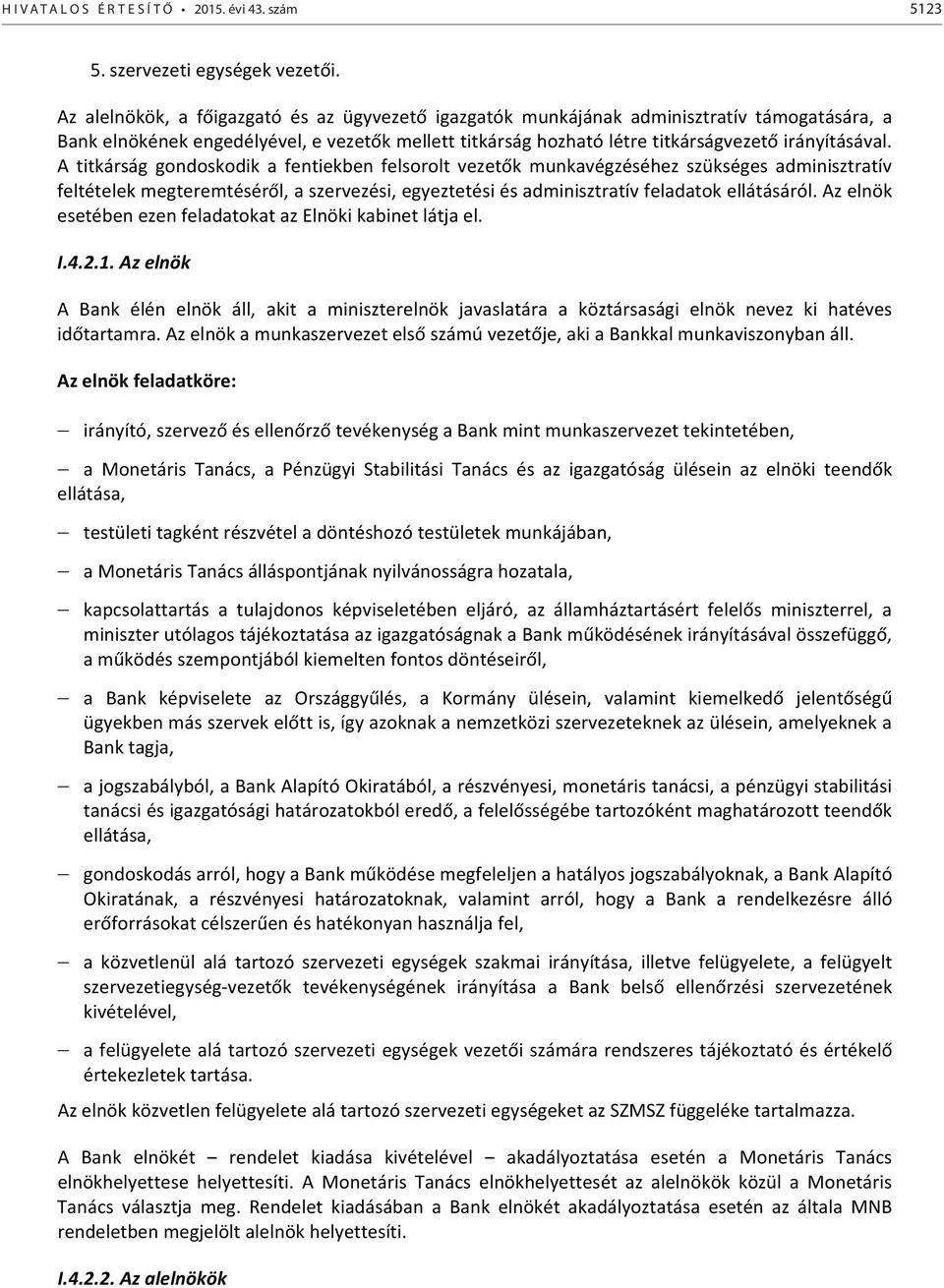 A titkárság gondoskodik a fentiekben felsorolt vezetők munkavégzéséhez szükséges adminisztratív feltételek megteremtéséről, a szervezési, egyeztetési és adminisztratív feladatok ellátásáról.