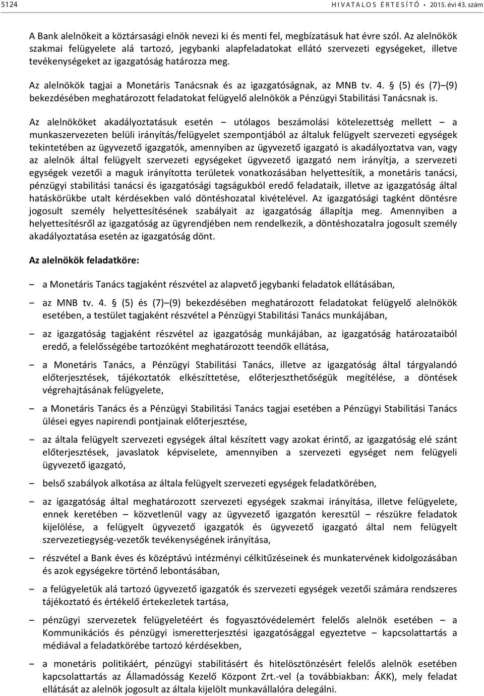 Az alelnökök tagjai a Monetáris Tanácsnak és az igazgatóságnak, az MNB tv. 4. (5) és (7) (9) bekezdésében meghatározott feladatokat felügyelő alelnökök a Pénzügyi Stabilitási Tanácsnak is.
