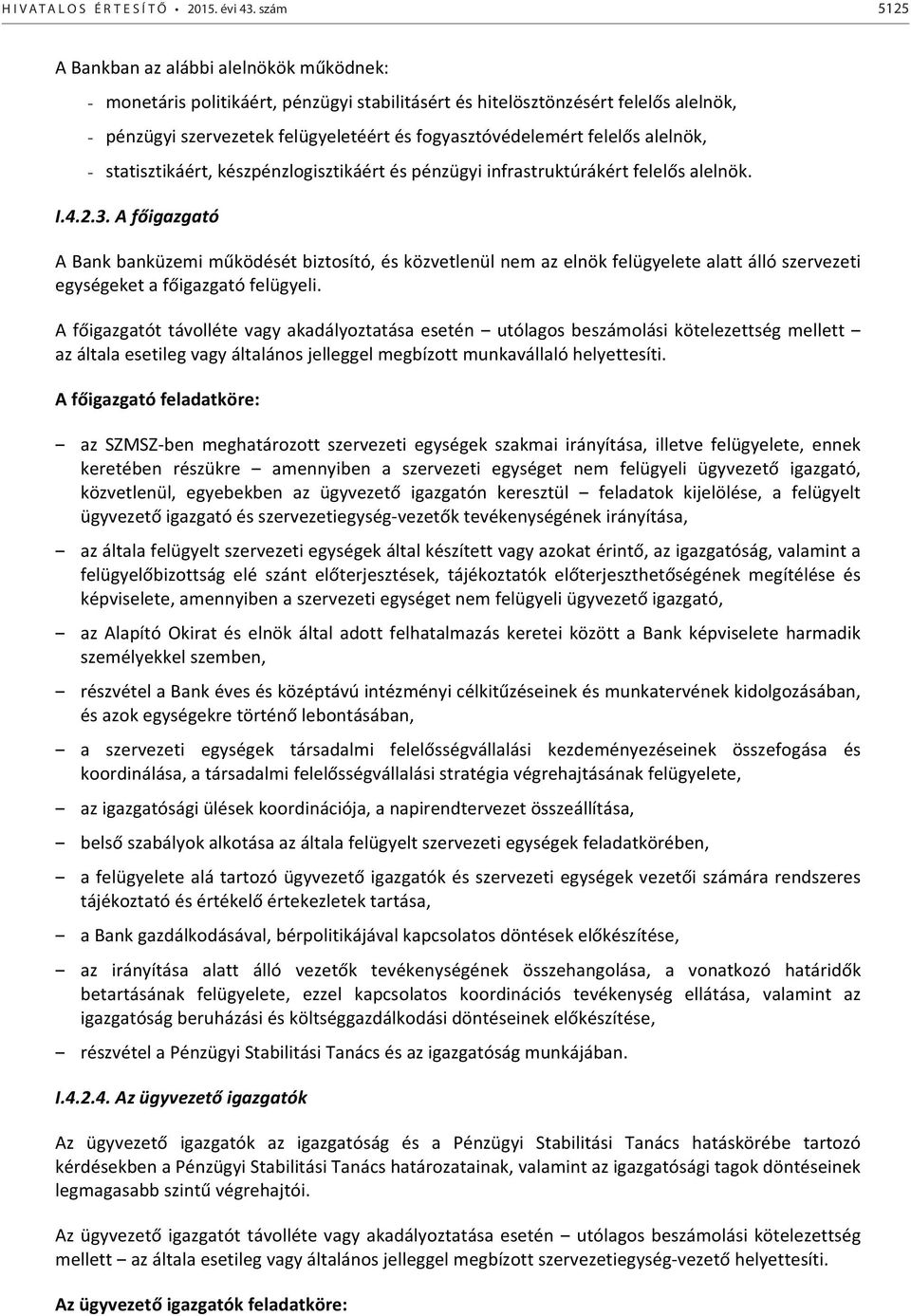 felelős alelnök, - statisztikáért, készpénzlogisztikáért és pénzügyi infrastruktúrákért felelős alelnök. I.4.2.3.