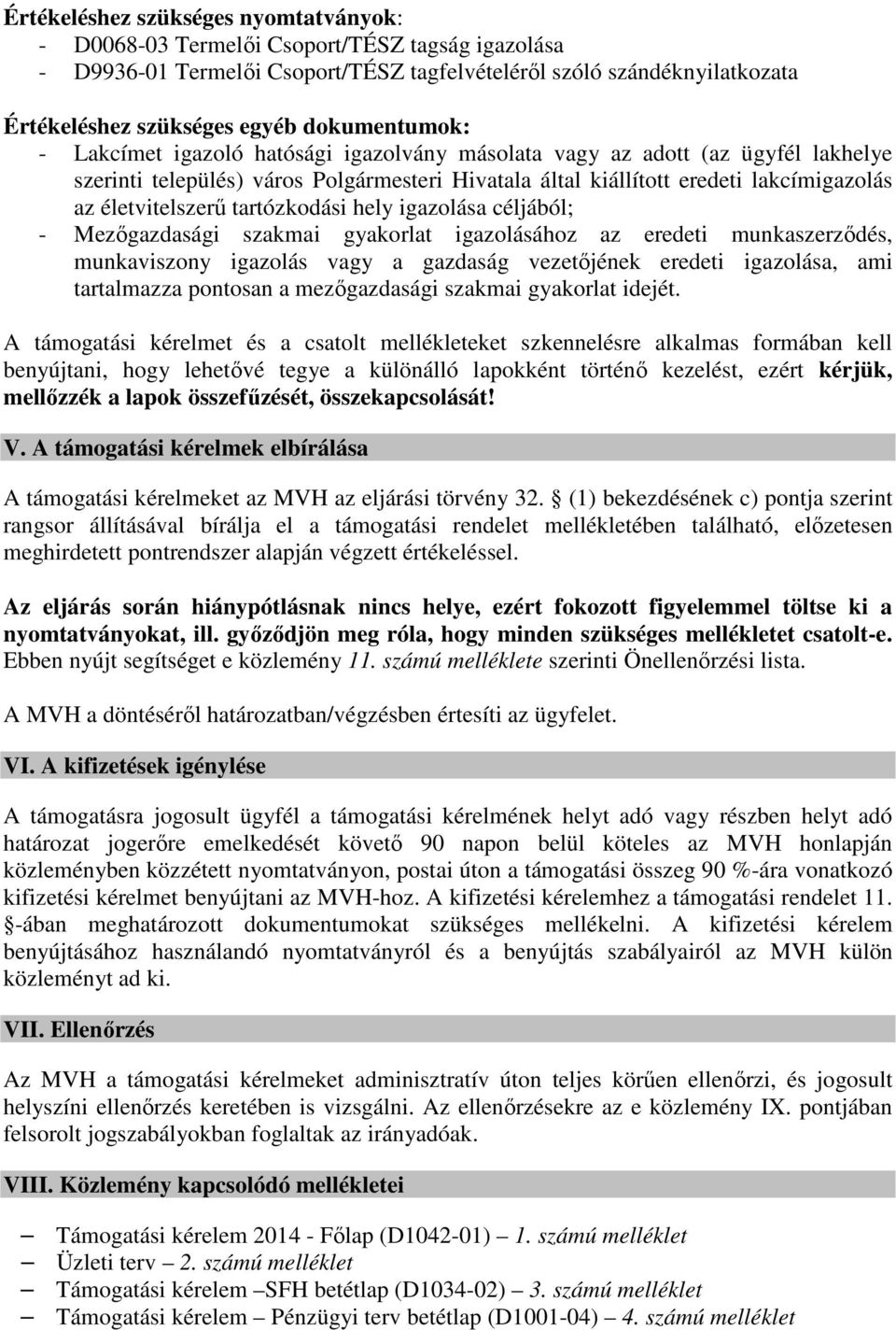 életvitelszerű tartózkodási hely igazolása céljából; - Mezőgazdasági szakmai gyakorlat igazolásához az eredeti munkaszerződés, munkaviszony igazolás vagy a gazdaság vezetőjének eredeti igazolása, ami