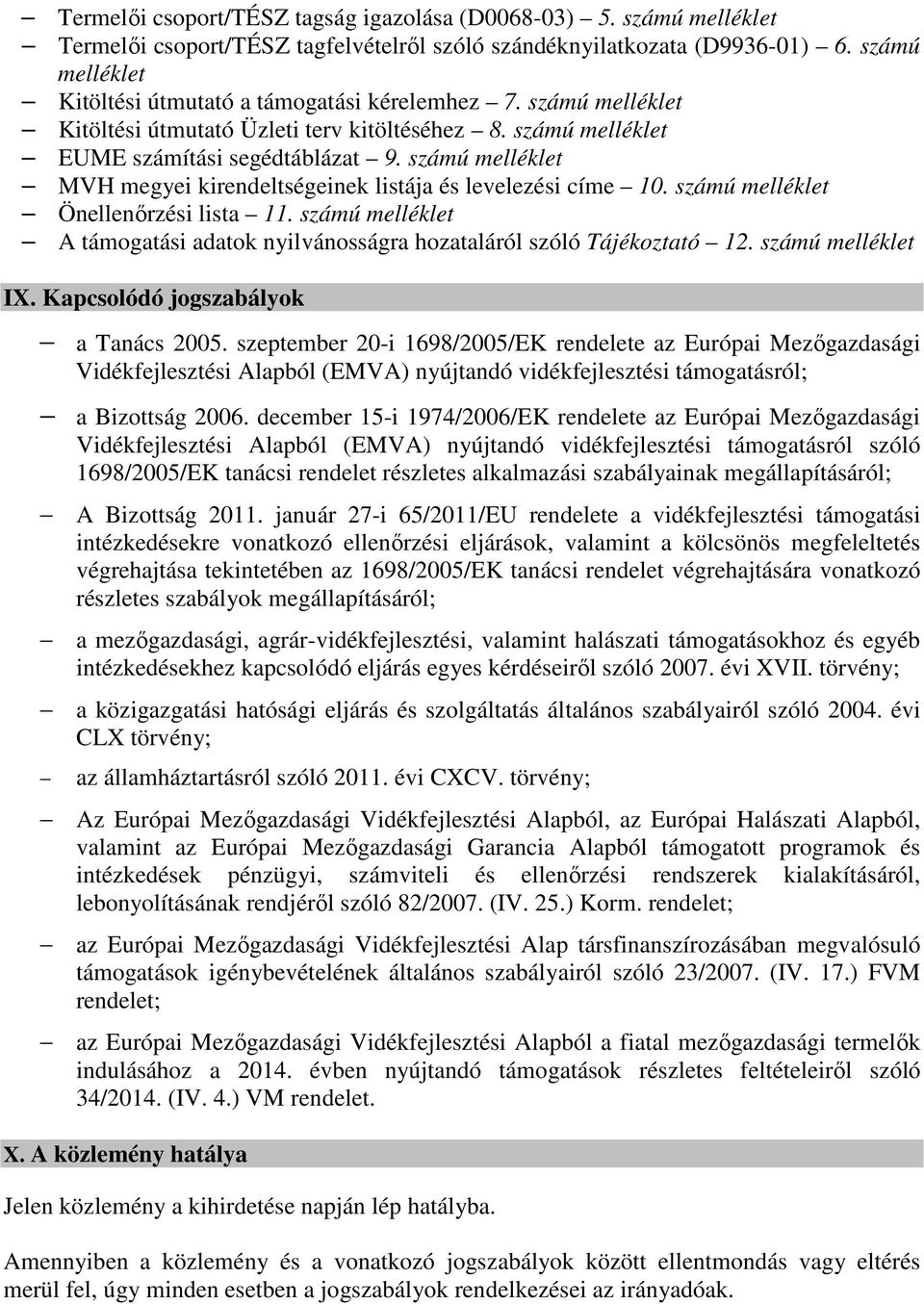 számú melléklet MVH megyei kirendeltségeinek listája és levelezési címe 10. számú melléklet Önellenőrzési lista 11. számú melléklet A támogatási adatok nyilvánosságra hozataláról szóló Tájékoztató 12.