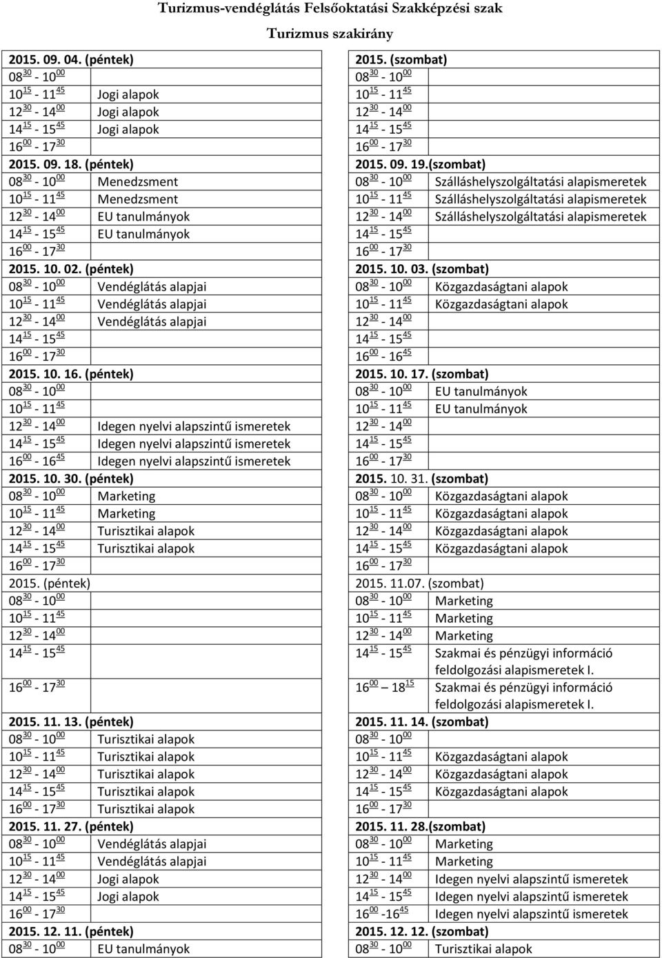 (szombat) 08 30-10 00 Menedzsment 08 30-10 00 Szálláshelyszolgáltatási alapismeretek 10 15-11 45 Menedzsment 10 15-11 45 Szálláshelyszolgáltatási alapismeretek 12 30-14 00 EU tanulmányok 12 30-14 00