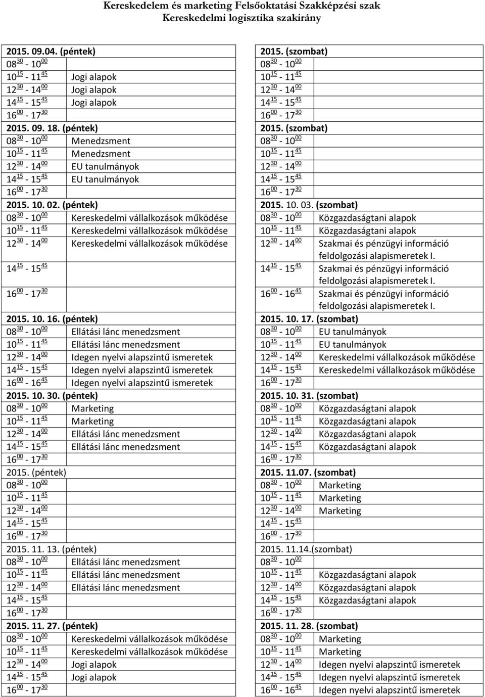 (szombat) 08 30-10 00 Menedzsment 08 30-10 00 10 15-11 45 Menedzsment 10 15-11 45 12 30-14 00 EU tanulmányok 12 30-14 00 14 15-15 45 EU tanulmányok 14 15-15 45 2015. 10. 02. (péntek) 2015. 10. 03.