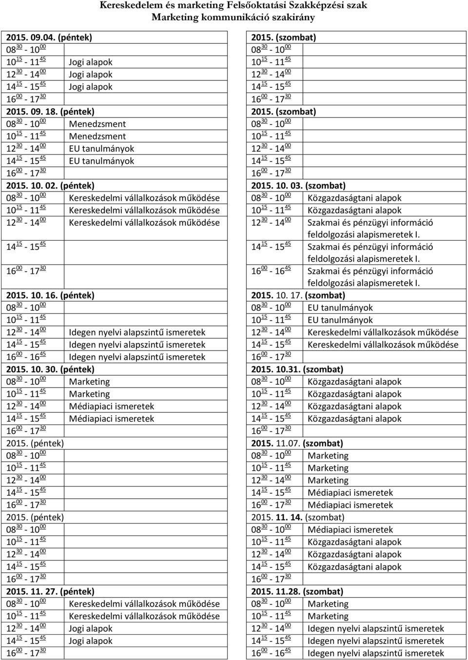 (szombat) 08 30-10 00 Menedzsment 08 30-10 00 10 15-11 45 Menedzsment 10 15-11 45 12 30-14 00 EU tanulmányok 12 30-14 00 14 15-15 45 EU tanulmányok 14 15-15 45 2015. 10. 02. (péntek) 2015. 10. 03.