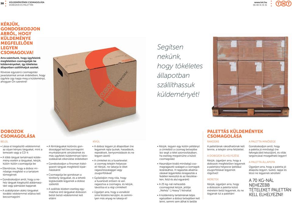 Kövesse egyszerű csomagolási javaslatainkat annak érdekében, hogy ügyfele úgy kapja meg a küldeményt, ahogyan Ön szeretné! Segítsen nekünk, hogy tökéletes állapotban szállíthassuk küldeményét!