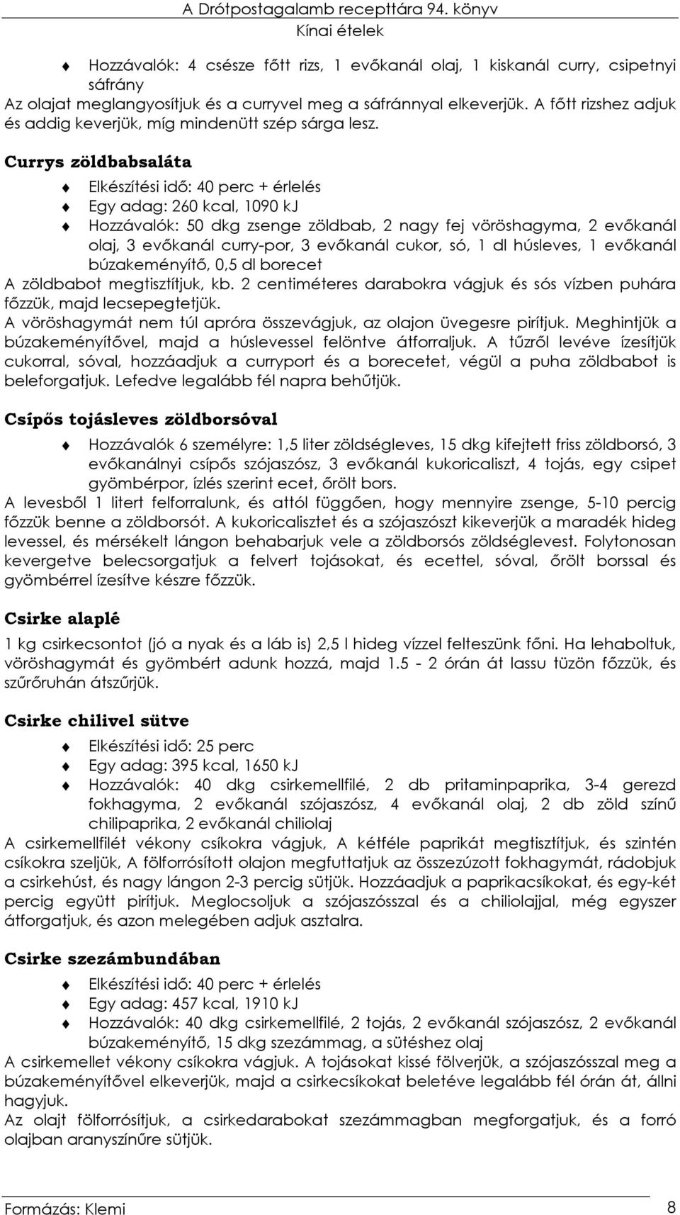 Currys zöldbabsaláta Elkészítési idı: 40 perc + érlelés Egy adag: 260 kcal, 1090 kj Hozzávalók: 50 dkg zsenge zöldbab, 2 nagy fej vöröshagyma, 2 evıkanál olaj, 3 evıkanál curry-por, 3 evıkanál cukor,