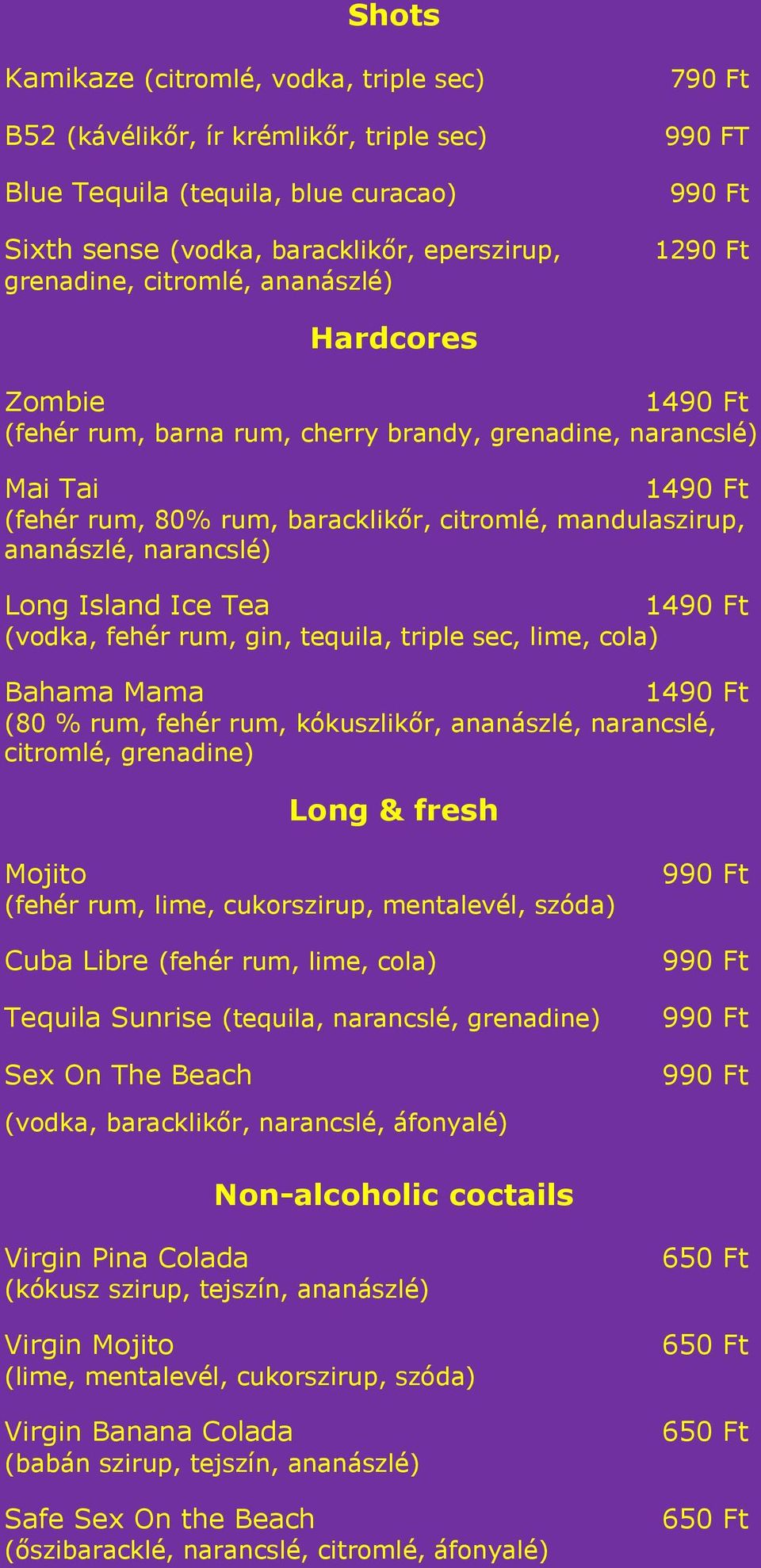 Long Island Ice Tea 1 (vodka, fehér rum, gin, tequila, triple sec, lime, cola) Bahama Mama 1 (80 % rum, fehér rum, kókuszlikőr, ananászlé, narancslé, citromlé, grenadine) Long & fresh Mojito (fehér