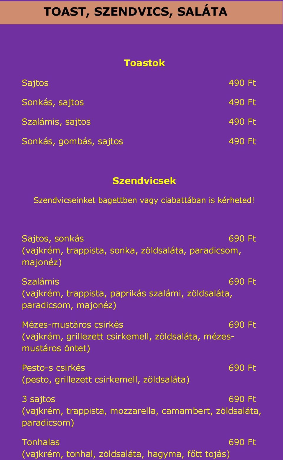 Sajtos, sonkás (vajkrém, trappista, sonka, zöldsaláta, paradicsom, majonéz) Szalámis (vajkrém, trappista, paprikás szalámi, zöldsaláta, paradicsom,