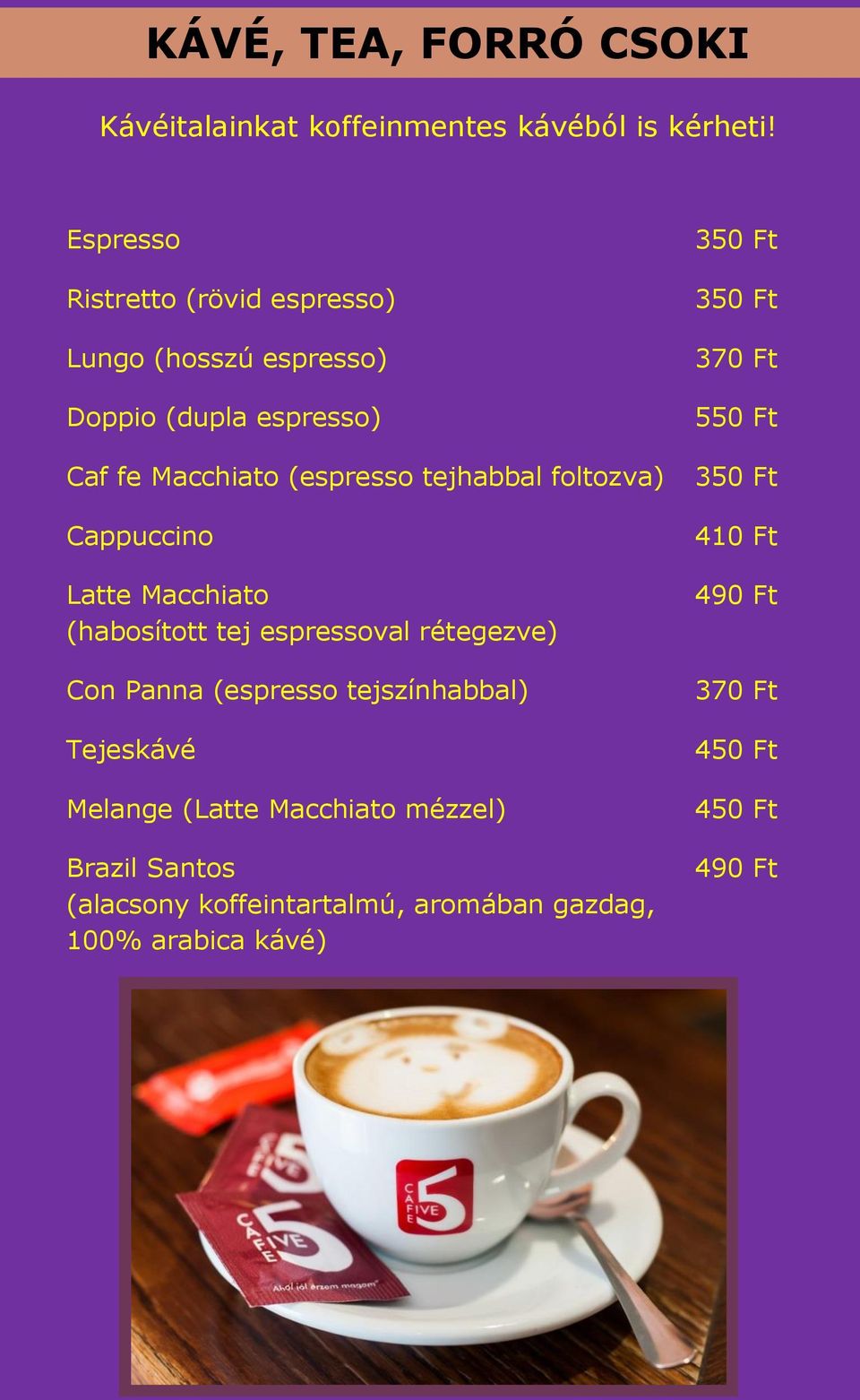 tejhabbal foltozva) Cappuccino Latte Macchiato (habosított tej espressoval rétegezve) Con Panna (espresso