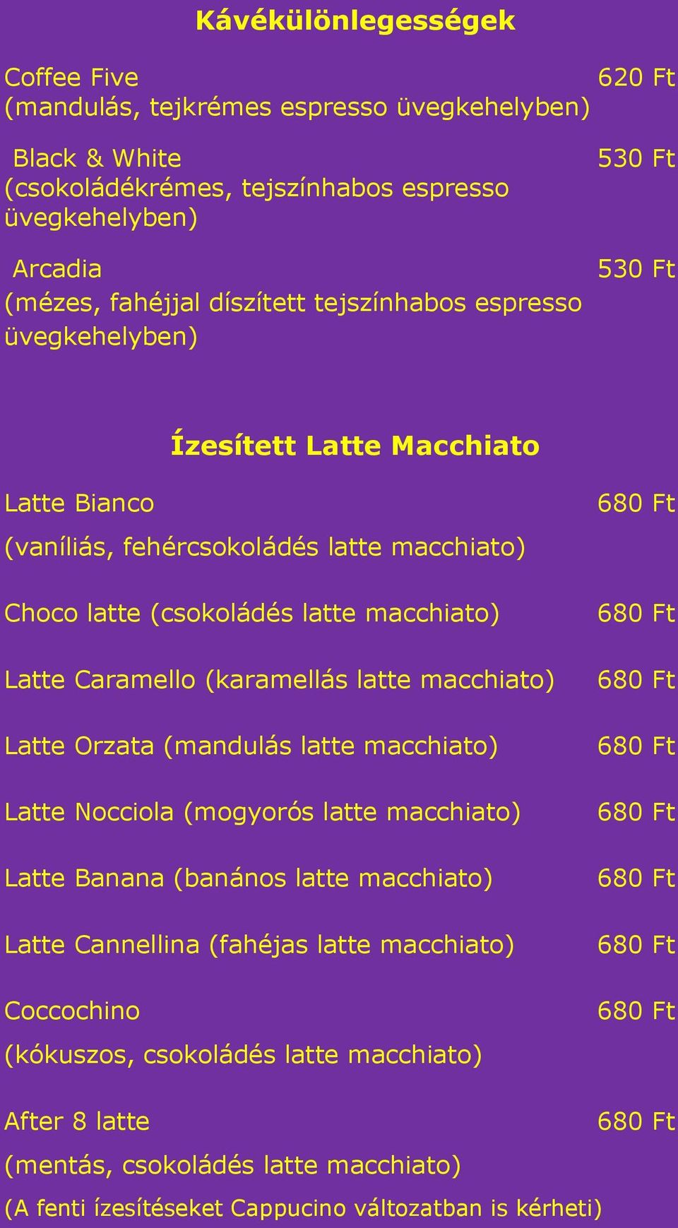 (karamellás latte macchiato) Latte Orzata (mandulás latte macchiato) Latte Nocciola (mogyorós latte macchiato) Latte Banana (banános latte macchiato) Latte Cannellina (fahéjas latte macchiato)