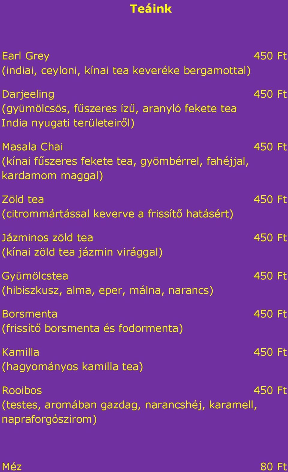 hatásért) Jázminos zöld tea (kínai zöld tea jázmin virággal) Gyümölcstea (hibiszkusz, alma, eper, málna, narancs) Borsmenta (frissítő