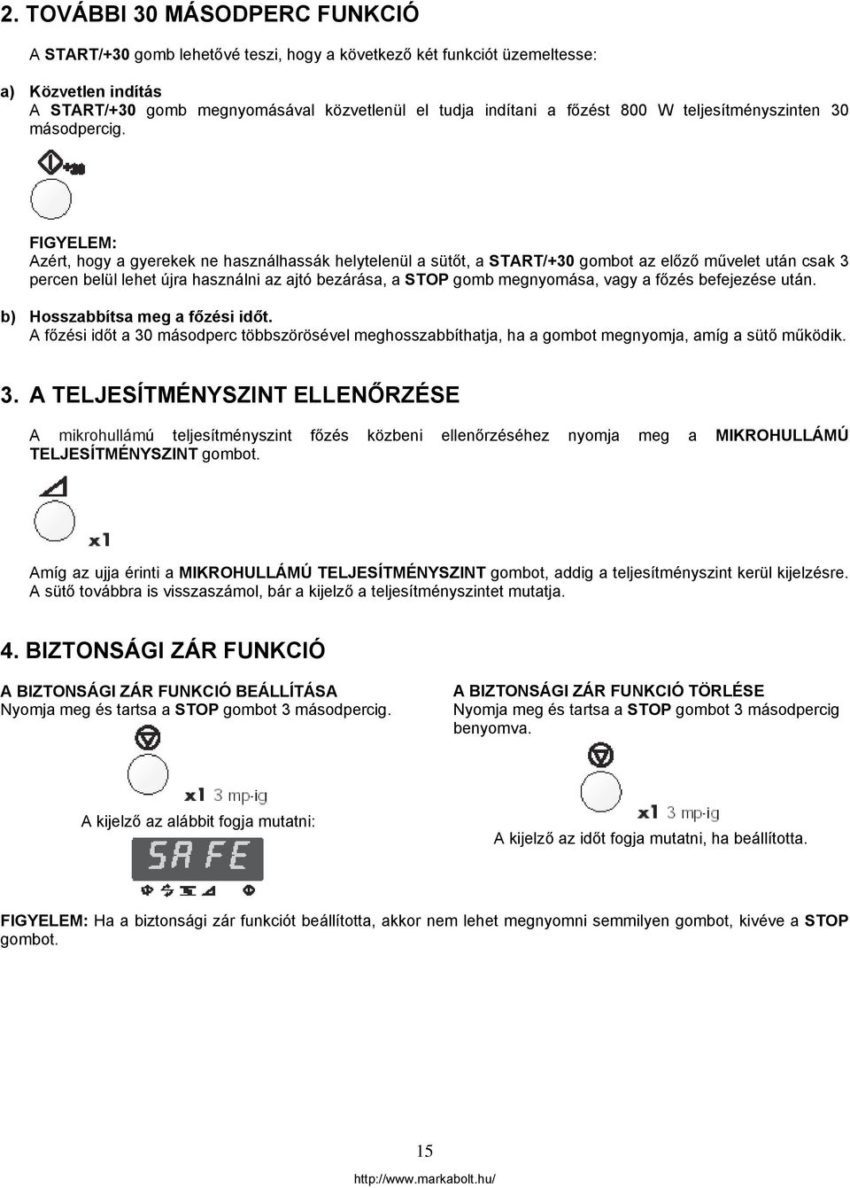FIGYELEM: Azért, hogy a gyerekek ne használhassák helytelenül a sütőt, a START/+30 gombot az előző művelet után csak 3 percen belül lehet újra használni az ajtó bezárása, a STOP gomb megnyomása, vagy