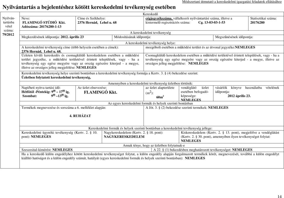 Üzleten kívüli kereskedés és csomagküldı kereskedelem esetében a mőködési terület jegyzéke, a mőködési területével érintett települések, vagy - ha a tevékenység egy egész megyére vagy az ország