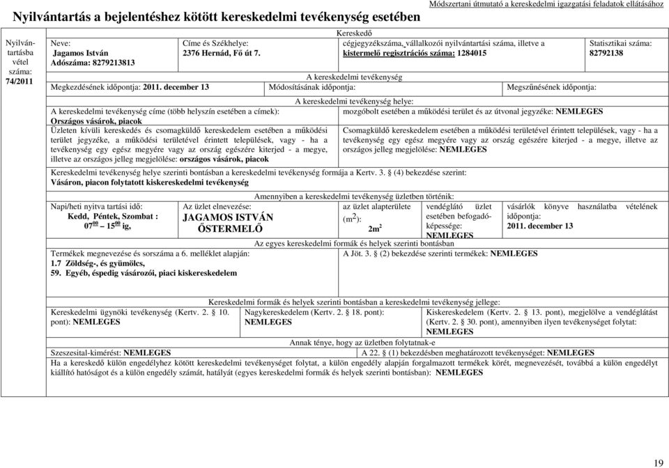 december 13 Módosításának Megszőnésének címe (több helyszín esetében a címek): Országos vásárok, piacok Üzleten kívüli kereskedés és csomagküldı kereskedelem esetében a mőködési terület jegyzéke, a