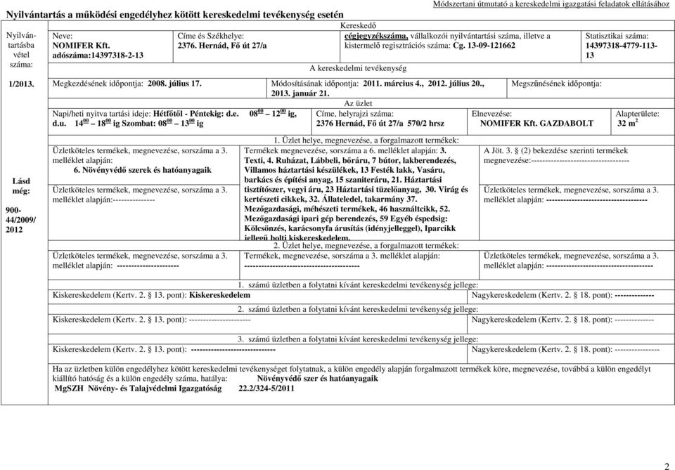 u. 14 00 18 00 ig Szombat: 08 00 13 00 ig 2376 Hernád, Fı út 27/a 570/2 hrsz NOMIFER Kft. GAZDABOLT 14397318-4779-113-13 Alapterülete: 32 m 2 Lásd még: 44/2009/ 2012 melléklet alapján: 6.