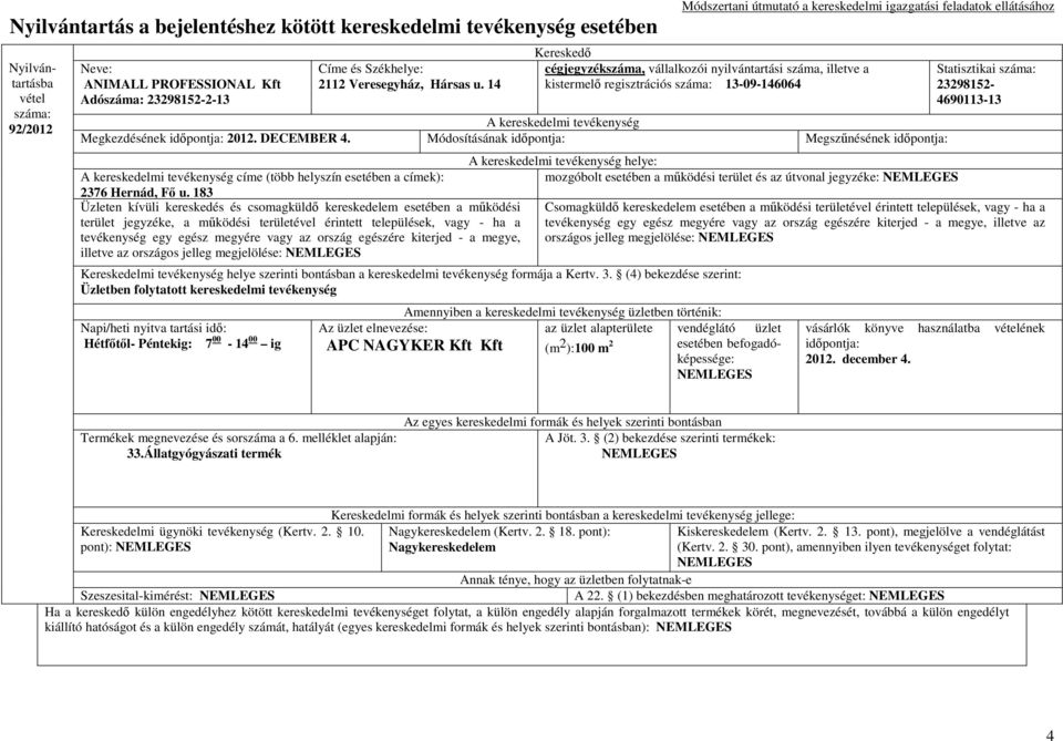 183 Üzleten kívüli kereskedés és csomagküldı kereskedelem esetében a mőködési terület jegyzéke, a mőködési területével érintett települések, vagy - ha a tevékenység egy egész megyére vagy az ország