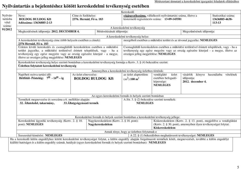 183 Üzleten kívüli kereskedés és csomagküldı kereskedelem esetében a mőködési terület jegyzéke, a mőködési területével érintett települések, vagy - ha a tevékenység egy egész megyére vagy az ország