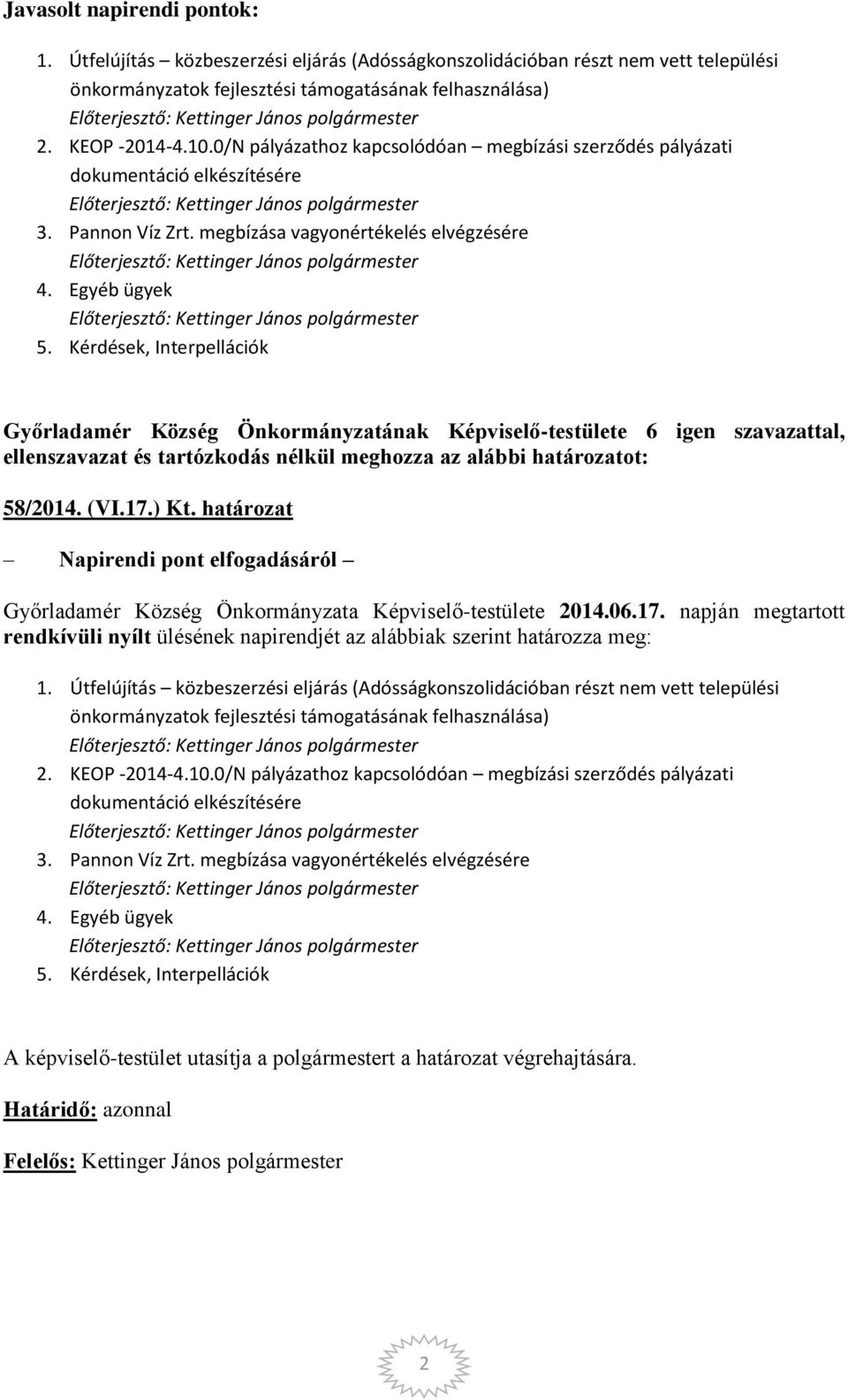 17.) Kt. határozat Napirendi pont elfogadásáról Győrladamér Község Önkormányzata Képviselő-testülete 2014.06.17. napján megtartott rendkívüli nyílt ülésének napirendjét az alábbiak szerint határozza meg: 1.