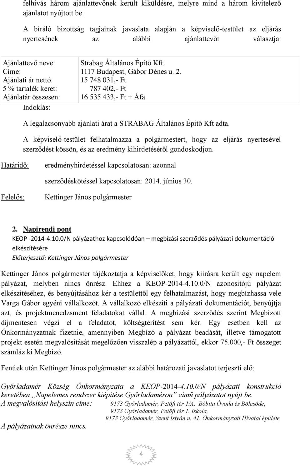 összesen: Indoklás: Strabag Általános Építő Kft. 1117 Budapest, Gábor Dénes u. 2. 15 748 031,- Ft 787 402,- Ft 16 535 433,- Ft + Áfa A legalacsonyabb ajánlati árat a STRABAG Általános Építő Kft adta.