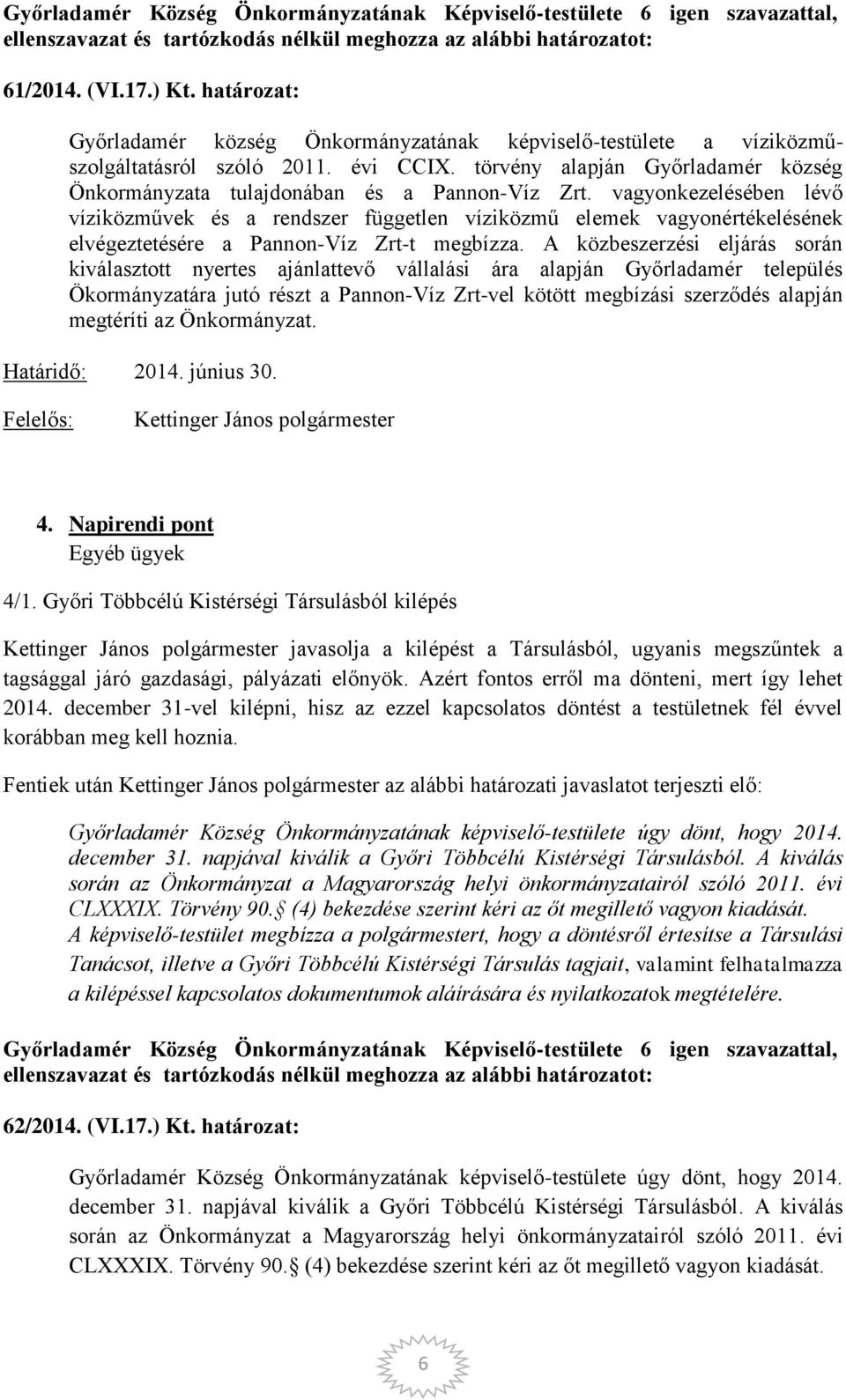 vagyonkezelésében lévő víziközművek és a rendszer független víziközmű elemek vagyonértékelésének elvégeztetésére a Pannon-Víz Zrt-t megbízza.