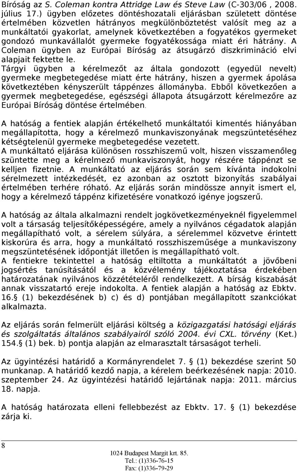 gondozó munkavállalót gyermeke fogyatékossága miatt éri hátrány. A Coleman ügyben az Európai Bíróság az átsugárzó diszkrimináció elvi alapjait fektette le.