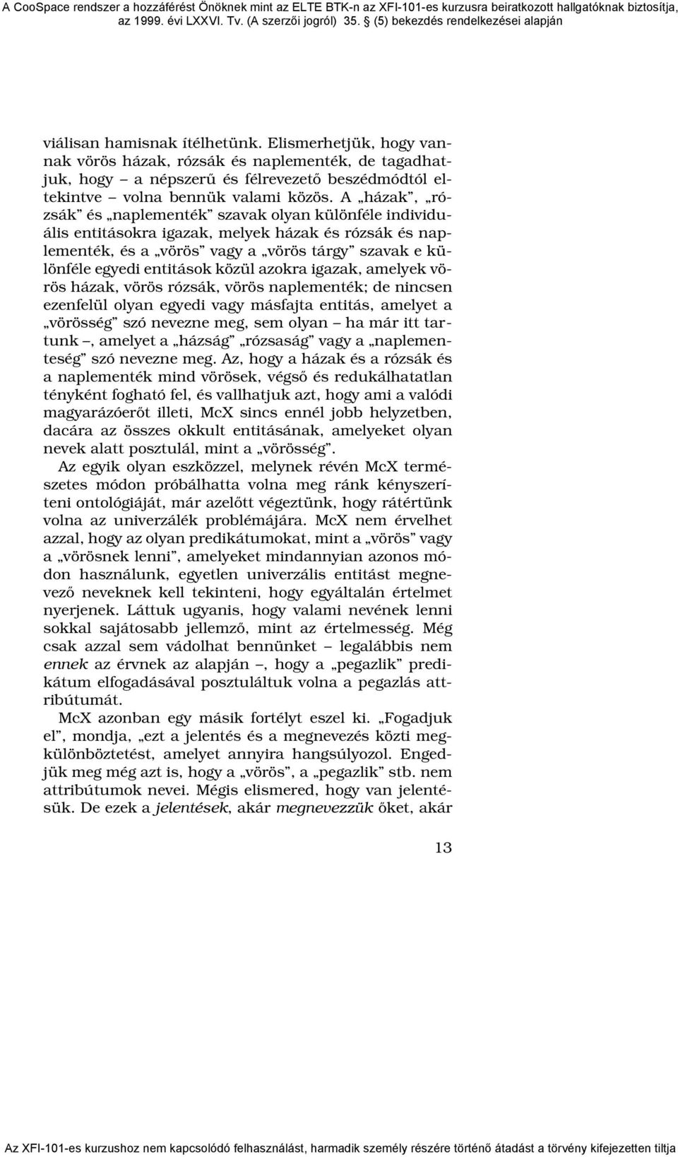 azokra igazak, amelyek vörös házak, vörös rózsák, vörös naplementék; de nincsen ezenfelül olyan egyedi vagy másfajta entitás, amelyet a vörösség szó nevezne meg, sem olyan ha már itt tartunk, amelyet