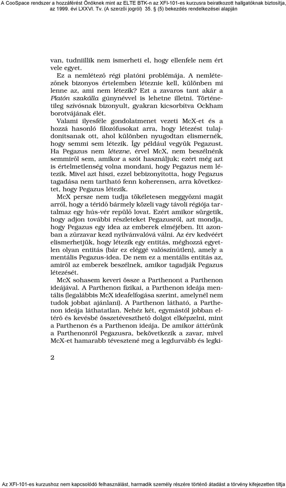 Valami ilyesféle gondolatmenet vezeti McX-et és a hozzá hasonló filozófusokat arra, hogy létezést tulajdonítsanak ott, ahol különben nyugodtan elismernék, hogy semmi sem létezik.