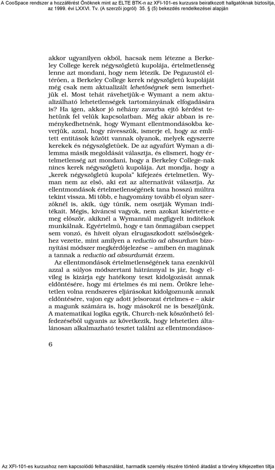 Most tehát rávehetjük-e Wymant a nem aktualizálható lehetetlenségek tartományának elfogadására is? Ha igen, akkor jó néhány zavarba ejtő kérdést tehetünk fel velük kapcsolatban.